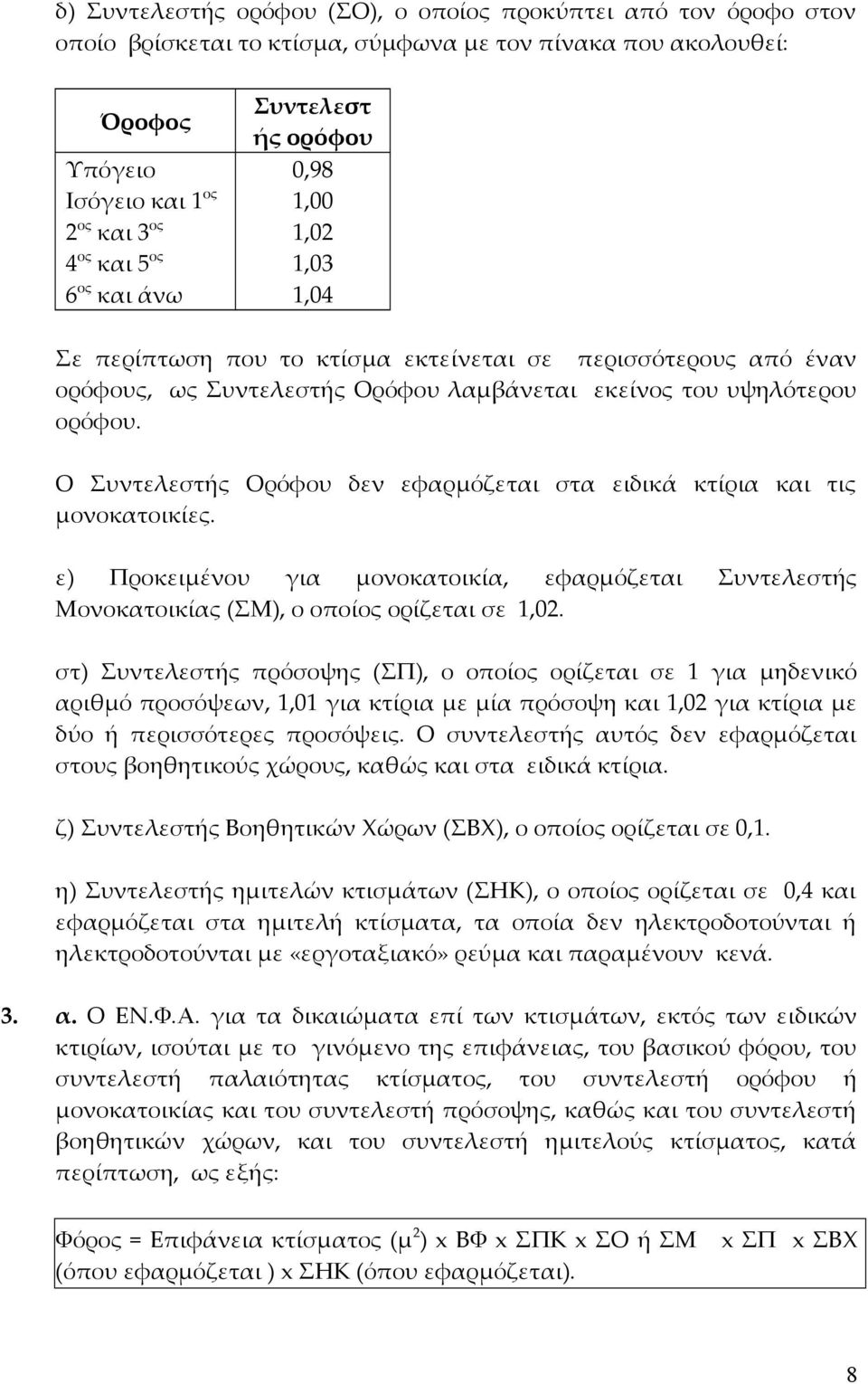 Ο Συντελεστής Ορόφου δεν εφαρμόζεται στα ειδικά κτίρια και τις μονοκατοικίες. ε) Προκειμένου για μονοκατοικία, εφαρμόζεται Συντελεστής Μονοκατοικίας (ΣΜ), ο οποίος ορίζεται σε 1,02.