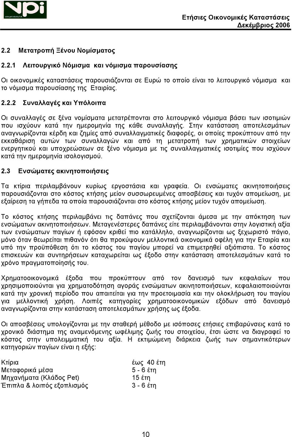 Στην κατάσταση αποτελεσμάτων αναγνωρίζονται κέρδη και ζημίες από συναλλαγματικές διαφορές, οι οποίες προκύπτουν από την εκκαθάριση αυτών των συναλλαγών και από τη μετατροπή των χρηματικών στοιχείων