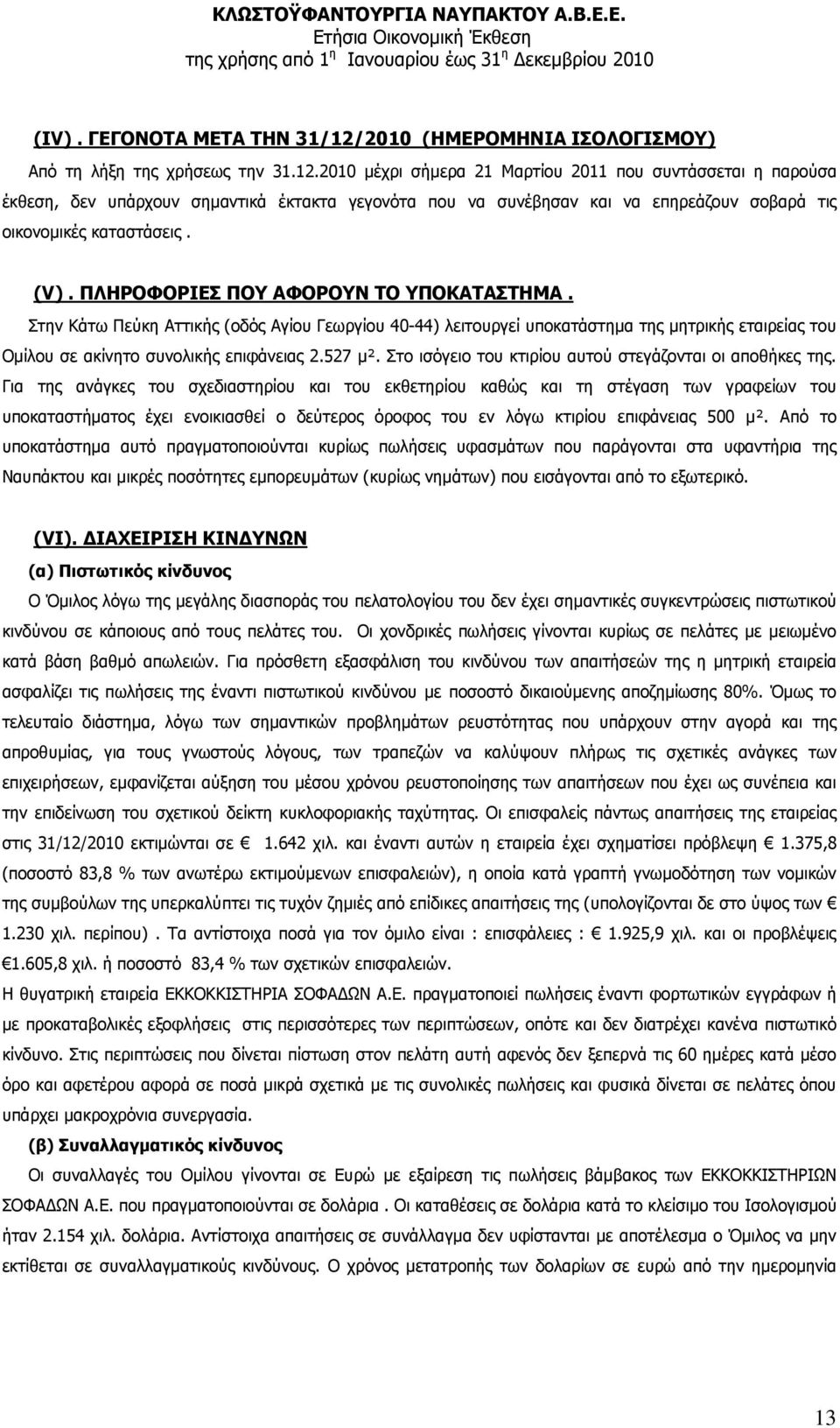 2010 µέχρι σήµερα 21 Μαρτίου 2011 που συντάσσεται η παρούσα έκθεση, δεν υπάρχουν σηµαντικά έκτακτα γεγονότα που να συνέβησαν και να επηρεάζουν σοβαρά τις οικονοµικές καταστάσεις. (V).