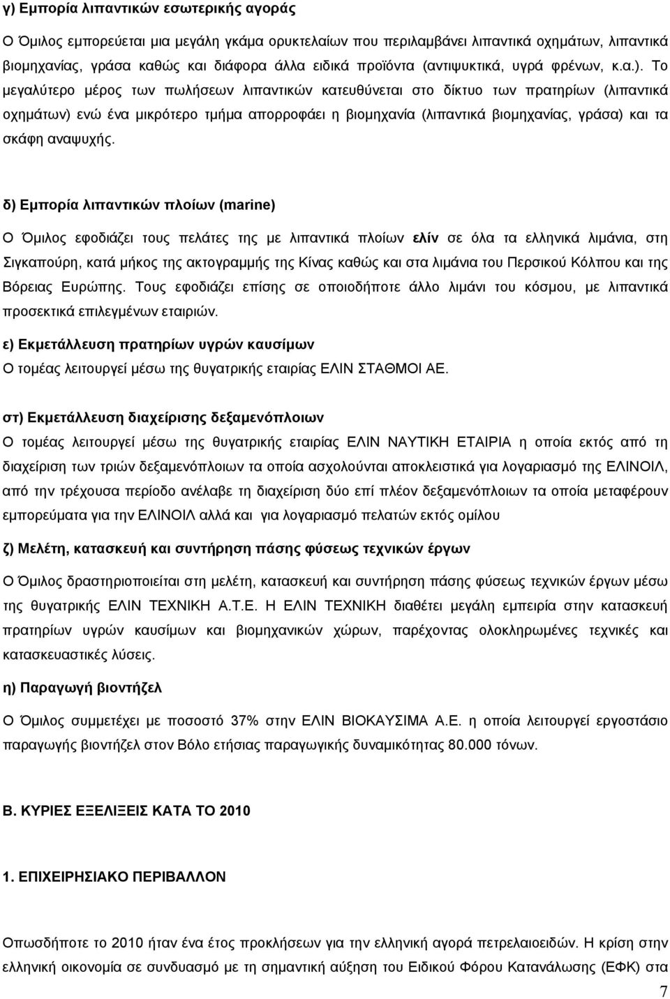 Το µεγαλύτερο µέρος των πωλήσεων λιπαντικών κατευθύνεται στο δίκτυο των πρατηρίων (λιπαντικά οχηµάτων) ενώ ένα µικρότερο τµήµα απορροφάει η βιοµηχανία (λιπαντικά βιοµηχανίας, γράσα) και τα σκάφη