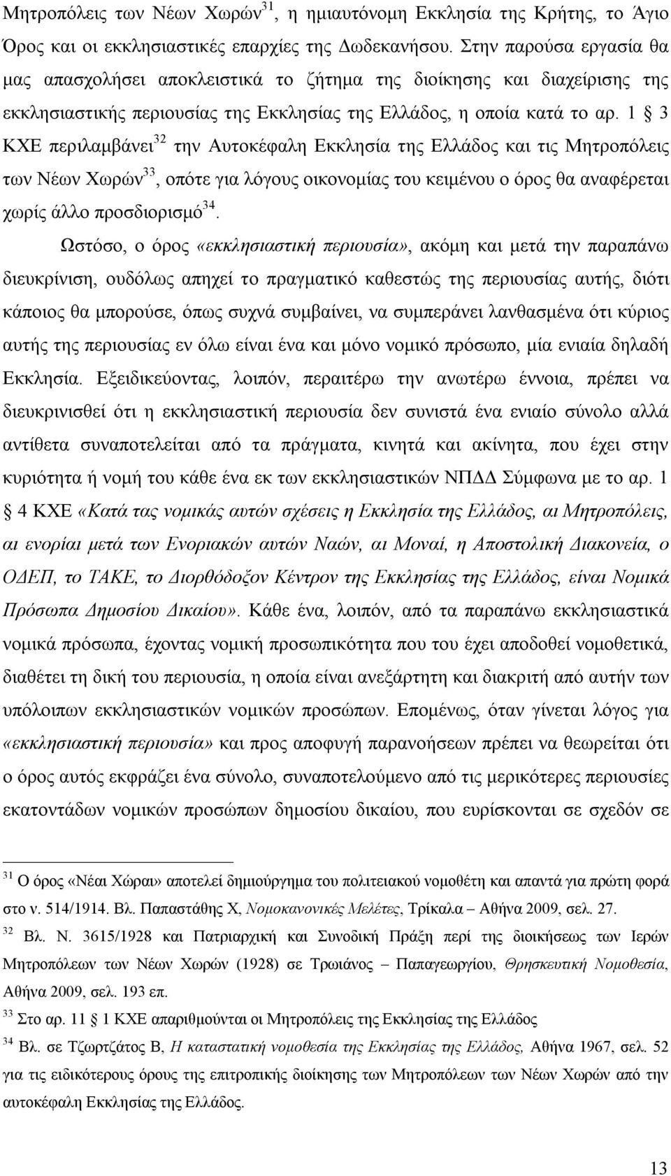 1 3 ΚΧΕ περιλαμβάνει 32 την Αυτοκέφαλη Εκκλησία της Ελλάδος και τις Μητροπόλεις των Νέων Χωρών 33, οπότε για λόγους οικονομίας του κειμένου ο όρος θα αναφέρεται χωρίς άλλο προσδιορισμό 34.