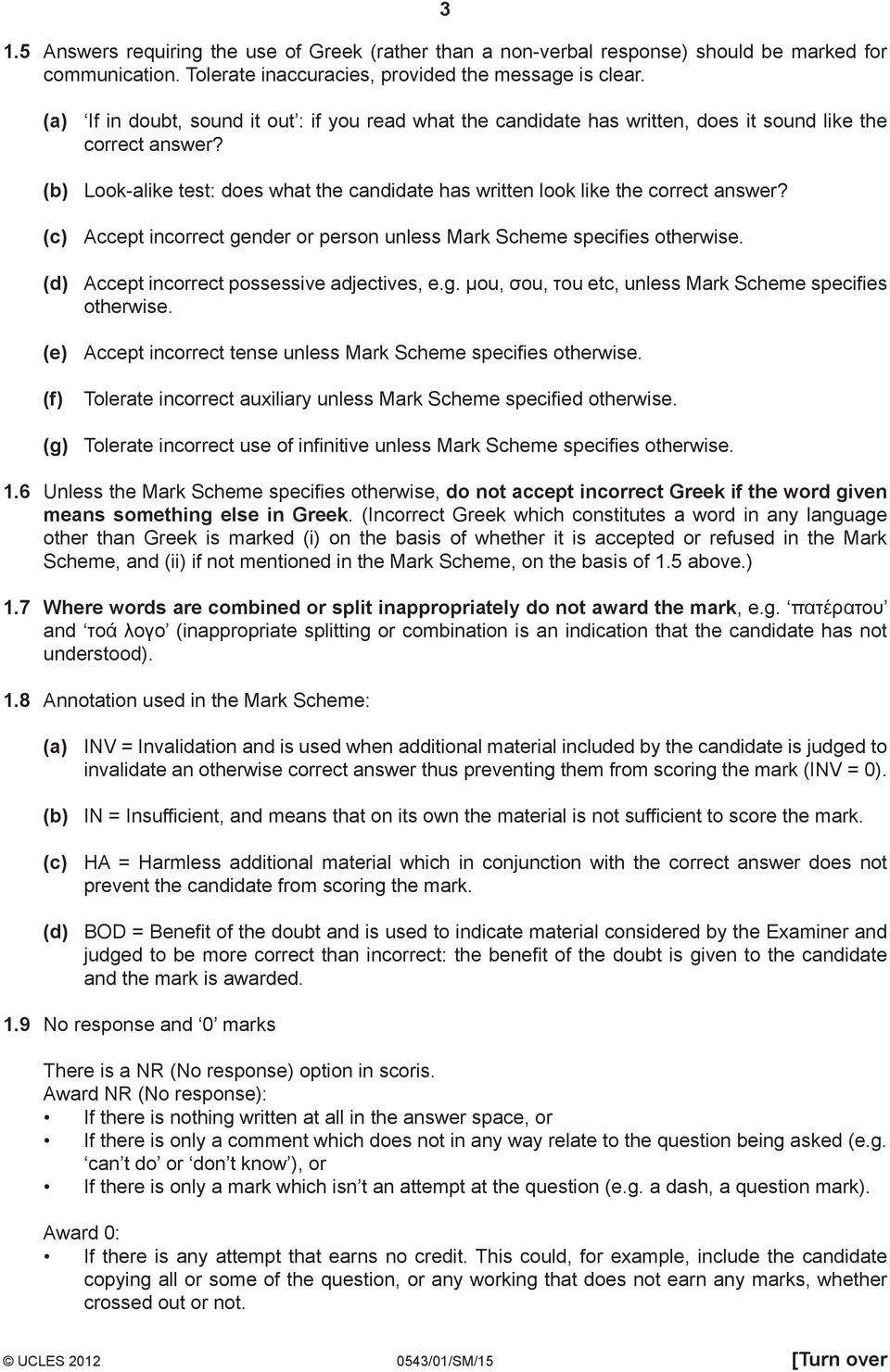 (b) Look-alike test: does what the candidate has written look like the correct answer? (c) Accept incorrect gender or person unless Mark Scheme specifies otherwise.