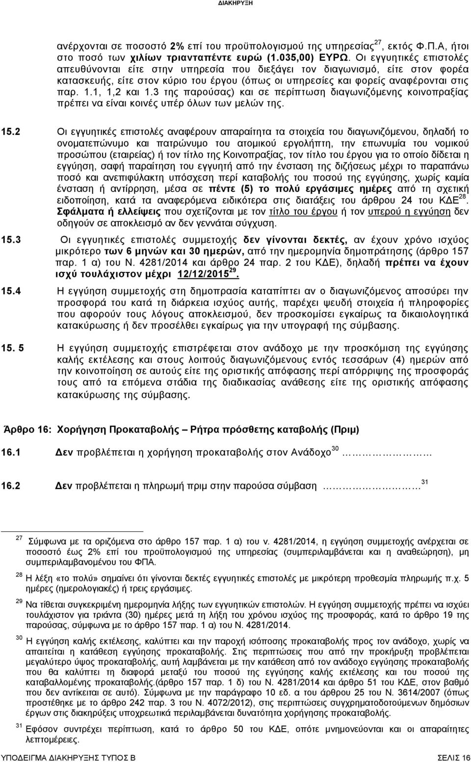 1, 1,2 και 1.3 της παρούσας) και σε περίπτωση διαγωνιζόμενης κοινοπραξίας πρέπει να είναι κοινές υπέρ όλων των μελών της. 15.