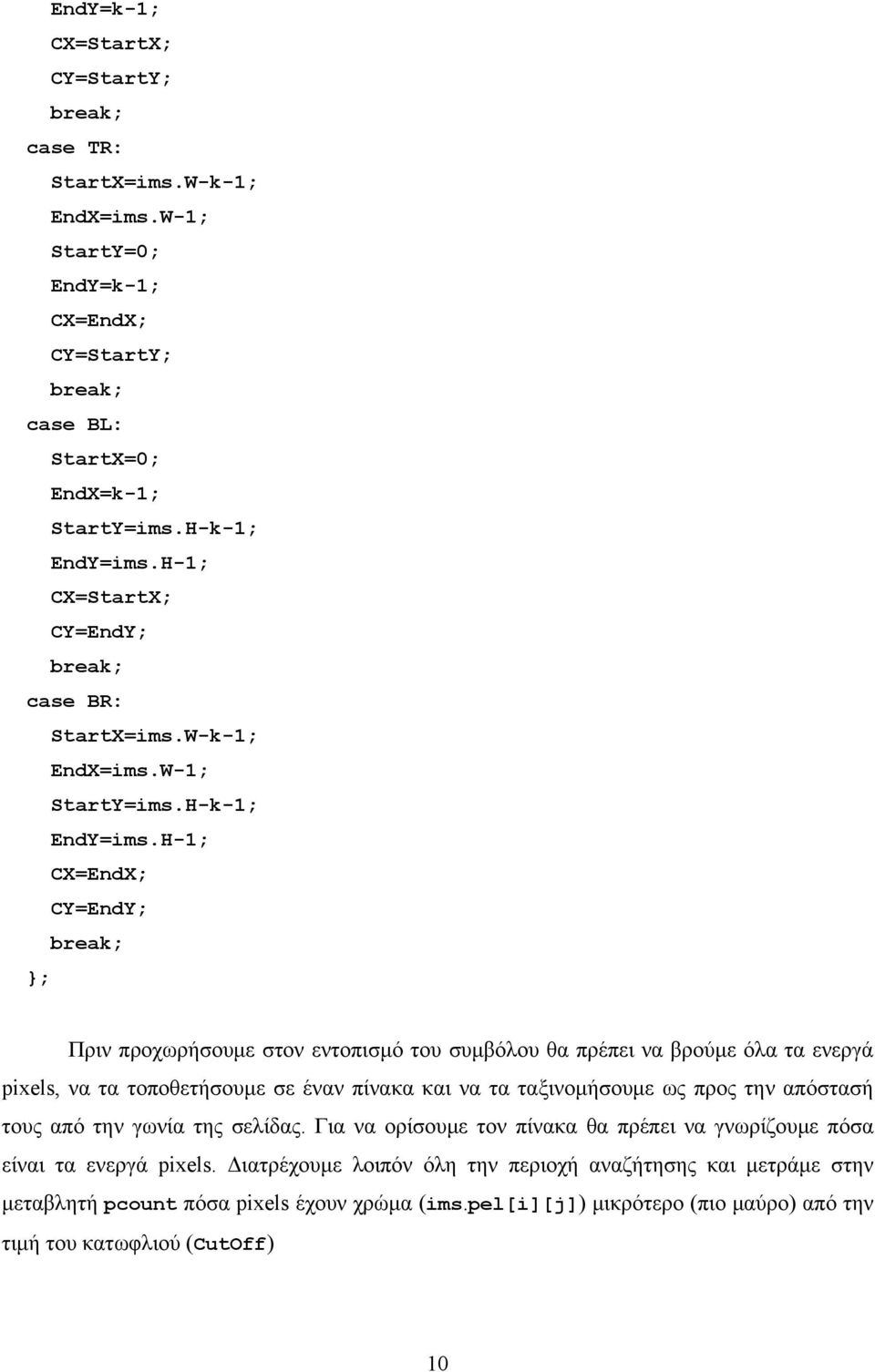 H-1; CX=EndX; CY=EndY; break; ; Πριν προχωρήσουμε στον εντοπισμό του συμβόλου θα πρέπει να βρούμε όλα τα ενεργά pixels, να τα τοποθετήσουμε σε έναν πίνακα και να τα ταξινομήσουμε ως προς την