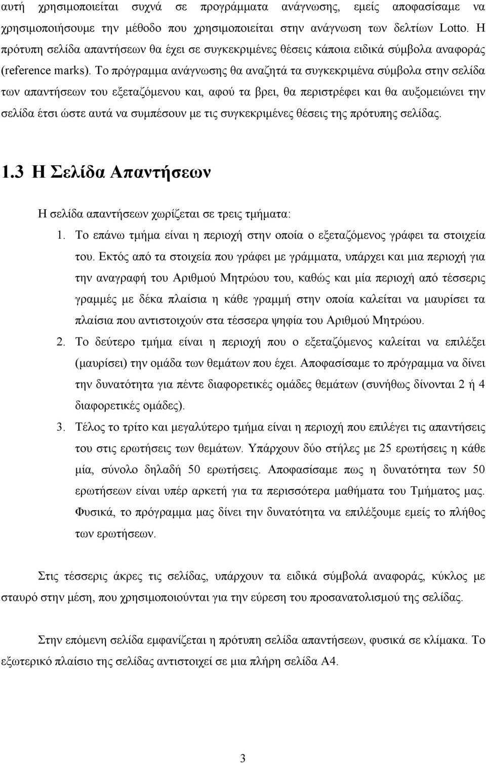 Το πρόγραμμα ανάγνωσης θα αναζητά τα συγκεκριμένα σύμβολα στην σελίδα των απαντήσεων του εξεταζόμενου και, αφού τα βρει, θα περιστρέφει και θα αυξομειώνει την σελίδα έτσι ώστε αυτά να συμπέσουν με