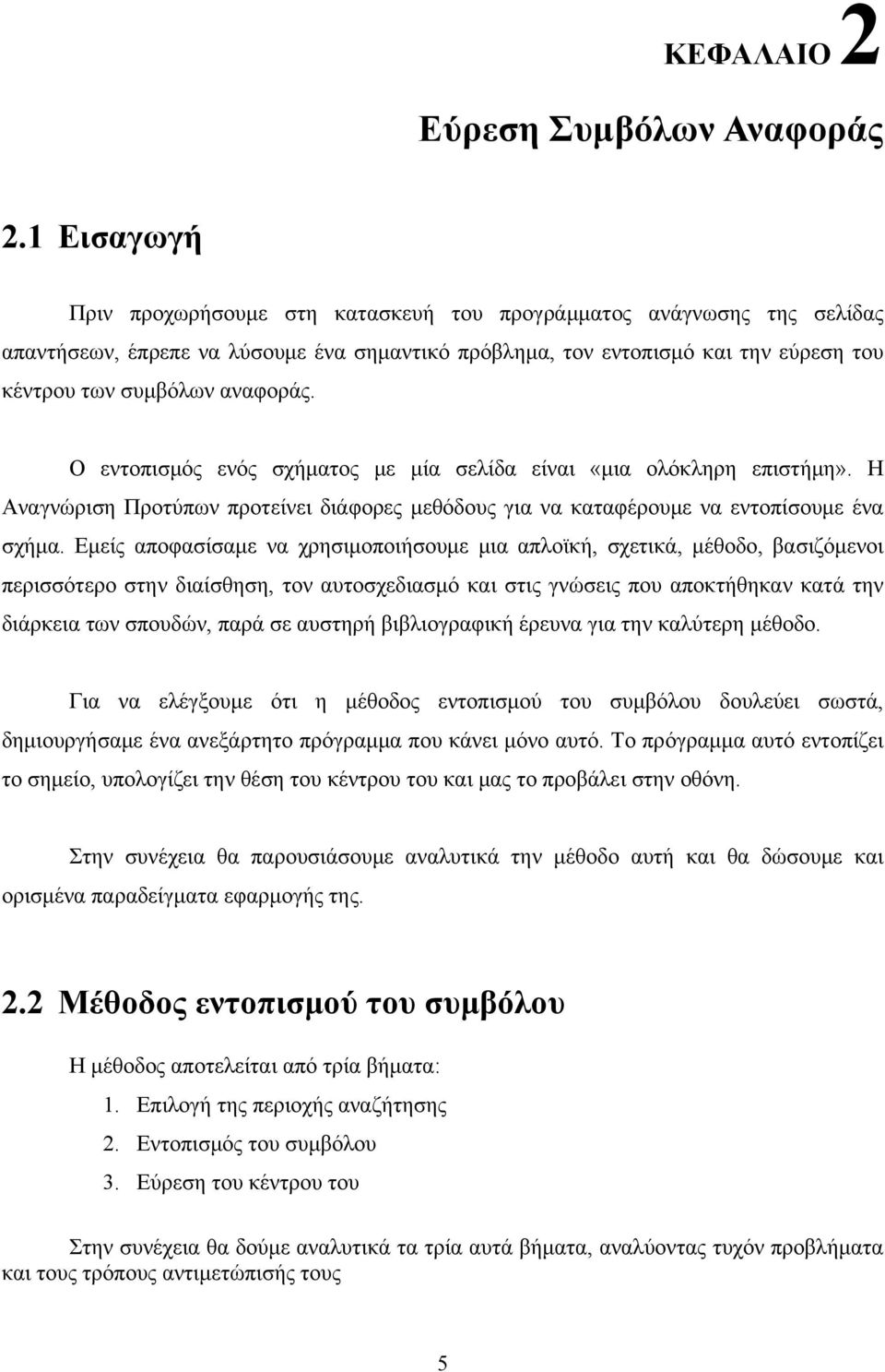 Ο εντοπισμός ενός σχήματος με μία σελίδα είναι «μια ολόκληρη επιστήμη». Η Αναγνώριση Προτύπων προτείνει διάφορες μεθόδους για να καταφέρουμε να εντοπίσουμε ένα σχήμα.