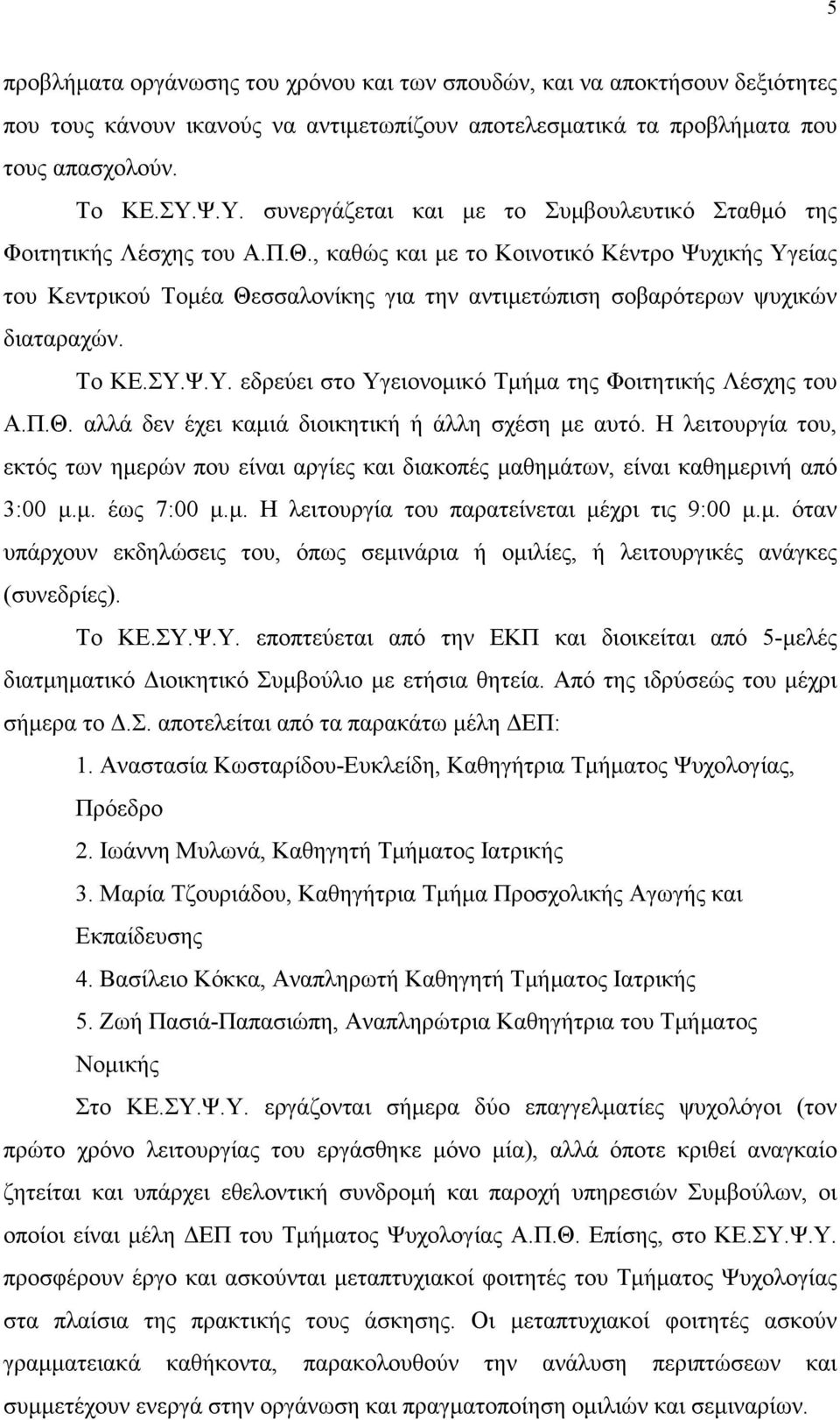 , καθώς και με το Κοινοτικό Κέντρο Ψυχικής Υγείας του Κεντρικού Τομέα Θεσσαλονίκης για την αντιμετώπιση σοβαρότερων ψυχικών διαταραχών. Το ΚΕ.ΣΥ.Ψ.Υ. εδρεύει στο Υγειονομικό Τμήμα της Φοιτητικής Λέσχης του Α.