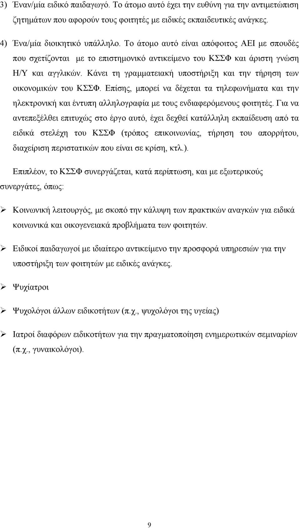 Κάνει τη γραμματειακή υποστήριξη και την τήρηση των οικονομικών του ΚΣΣΦ. Επίσης, μπορεί να δέχεται τα τηλεφωνήματα και την ηλεκτρονική και έντυπη αλληλογραφία με τους ενδιαφερόμενους φοιτητές.