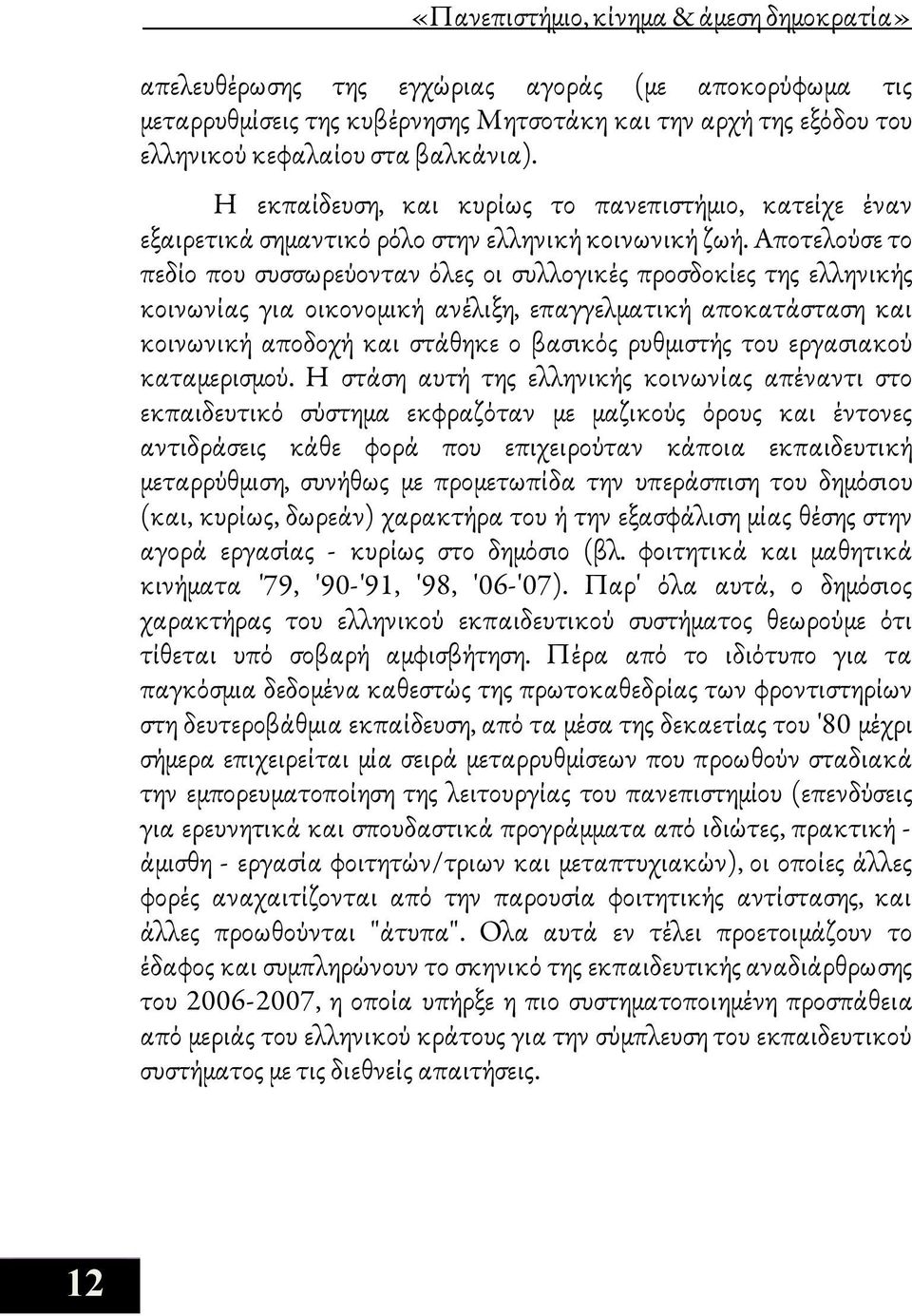 Αποτελούσε το πεδίο που συσσωρεύονταν όλες οι συλλογικές προσδοκίες της ελληνικής κοινωνίας για οικονομική ανέλιξη, επαγγελματική αποκατάσταση και κοινωνική αποδοχή και στάθηκε ο βασικός ρυθμιστής