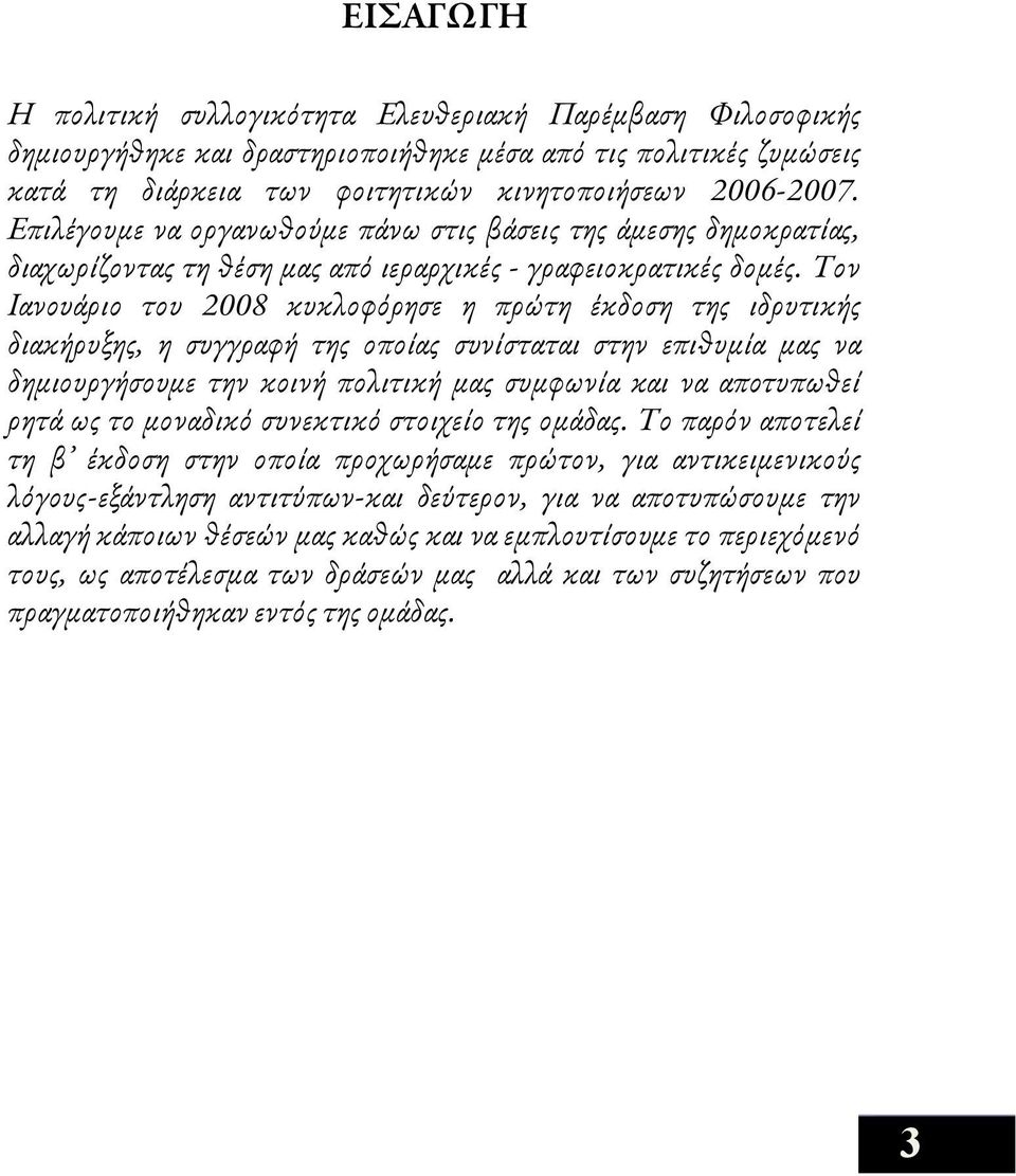 Τον Ιανουάριο του 2008 κυκλοφόρησε η πρώτη έκδοση της ιδρυτικής διακήρυξης, η συγγραφή της οποίας συνίσταται στην επιθυμία μας να δημιουργήσουμε την κοινή πολιτική μας συμφωνία και να αποτυπωθεί ρητά