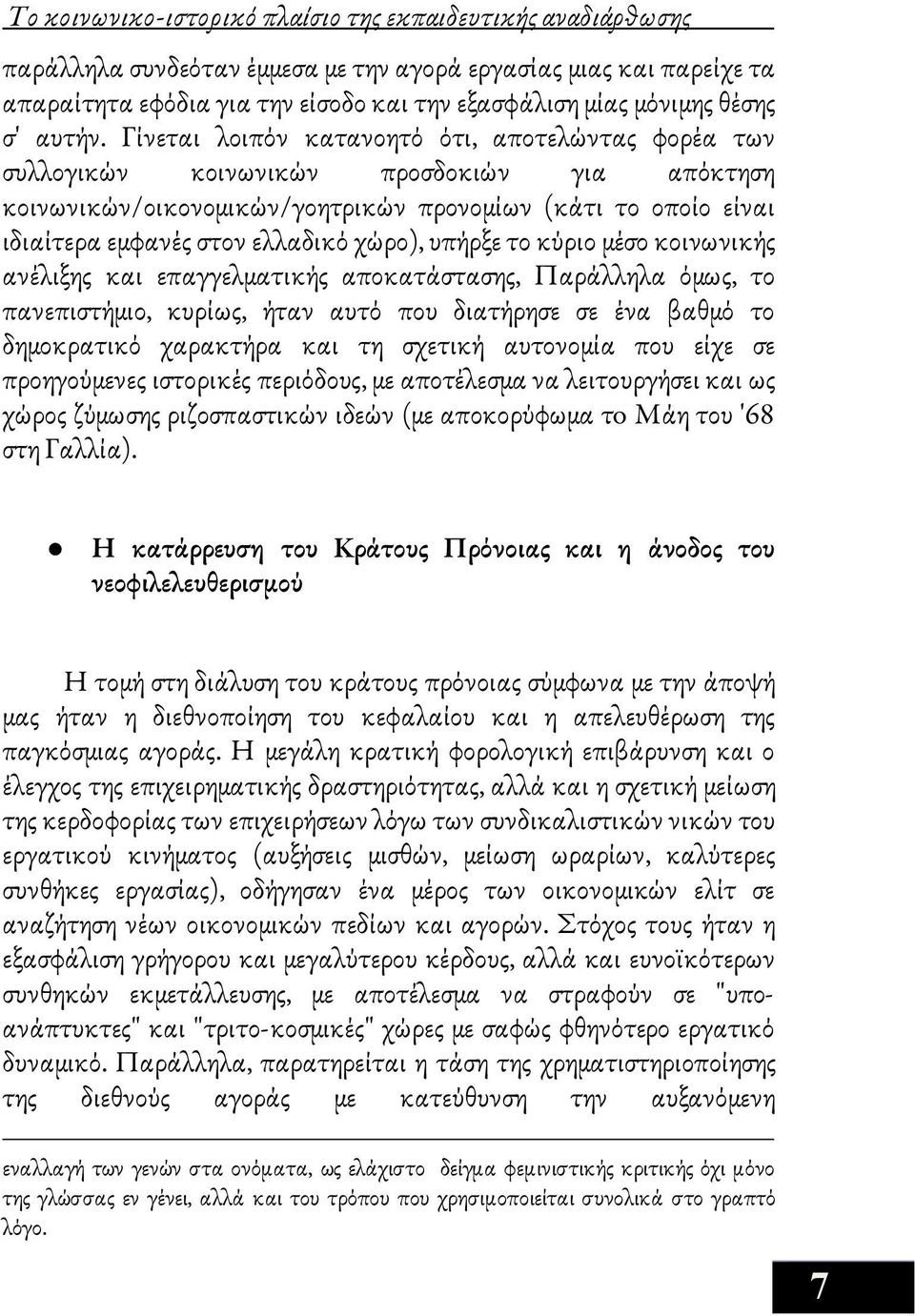 Γίνεται λοιπόν κατανοητό ότι, αποτελώντας φορέα των συλλογικών κοινωνικών προσδοκιών για απόκτηση κοινωνικών/οικονομικών/γοητρικών προνομίων (κάτι το οποίο είναι ιδιαίτερα εμφανές στον ελλαδικό