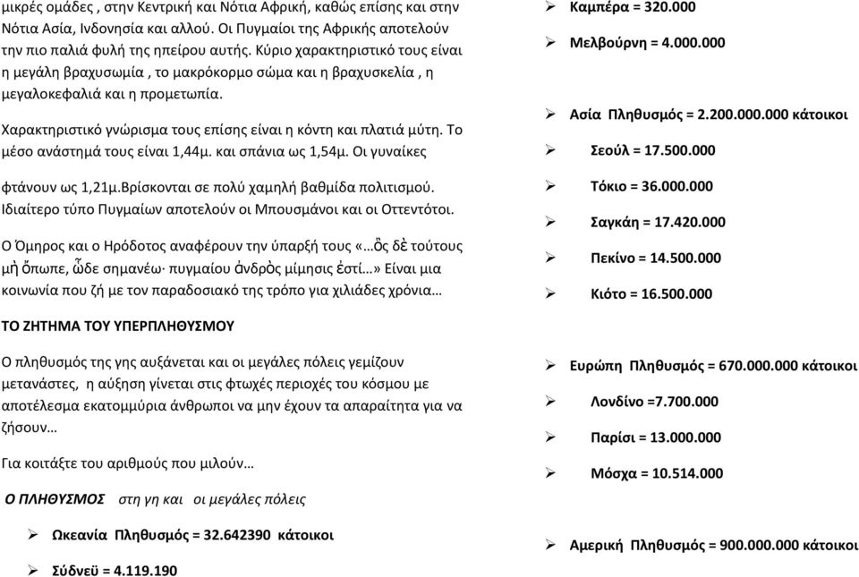 Το μέσο ανάστημά τους είναι 1,44μ. και σπάνια ως 1,54μ. Οι γυναίκες φτάνουν ως 1,21μ.Βρίσκονται σε πολύ χαμηλή βαθμίδα πολιτισμού. Ιδιαίτερο τύπο Πυγμαίων αποτελούν οι Μπουσμάνοι και οι Οττεντότοι.