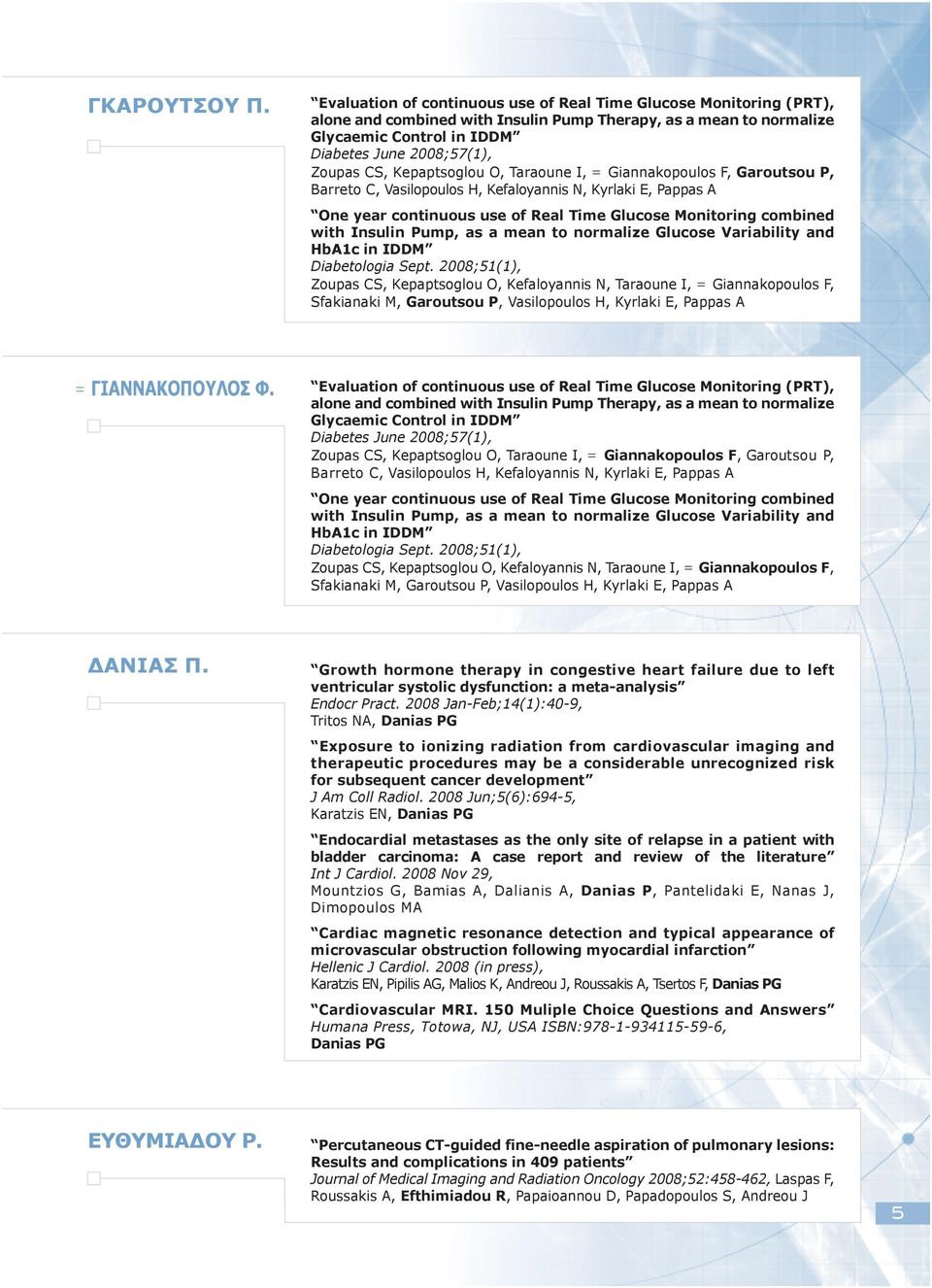 Kepaptsoglou O, Taraoune I, = Giannakopoulos F, Garoutsou P, Barreto C, Vasilopoulos H, Kefaloyannis N, Kyrlaki E, Pappas A One year continuous use of Real Time Glucose Monitoring combined with