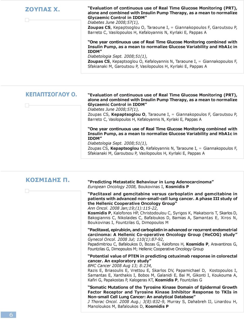 Kepaptsoglou O, Taraoune I, = Giannakopoulos F, Garoutsou P, Barreto C, Vasilopoulos H, Kefaloyannis N, Kyrlaki E, Pappas A One year continuous use of Real Time Glucose Monitoring combined with