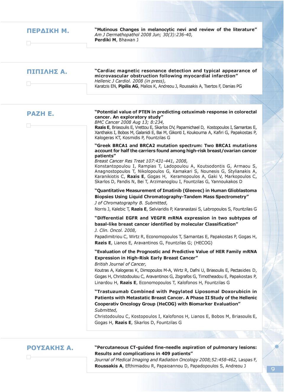 2008 (in press), Karatzis EN, Pipilis AG, Malios K, Andreou J, Roussakis A, Tsertos F, Danias PG ΡΑΖΗ Ε. Potential value of PTEN in predicting cetuximab response in colorectal cancer.