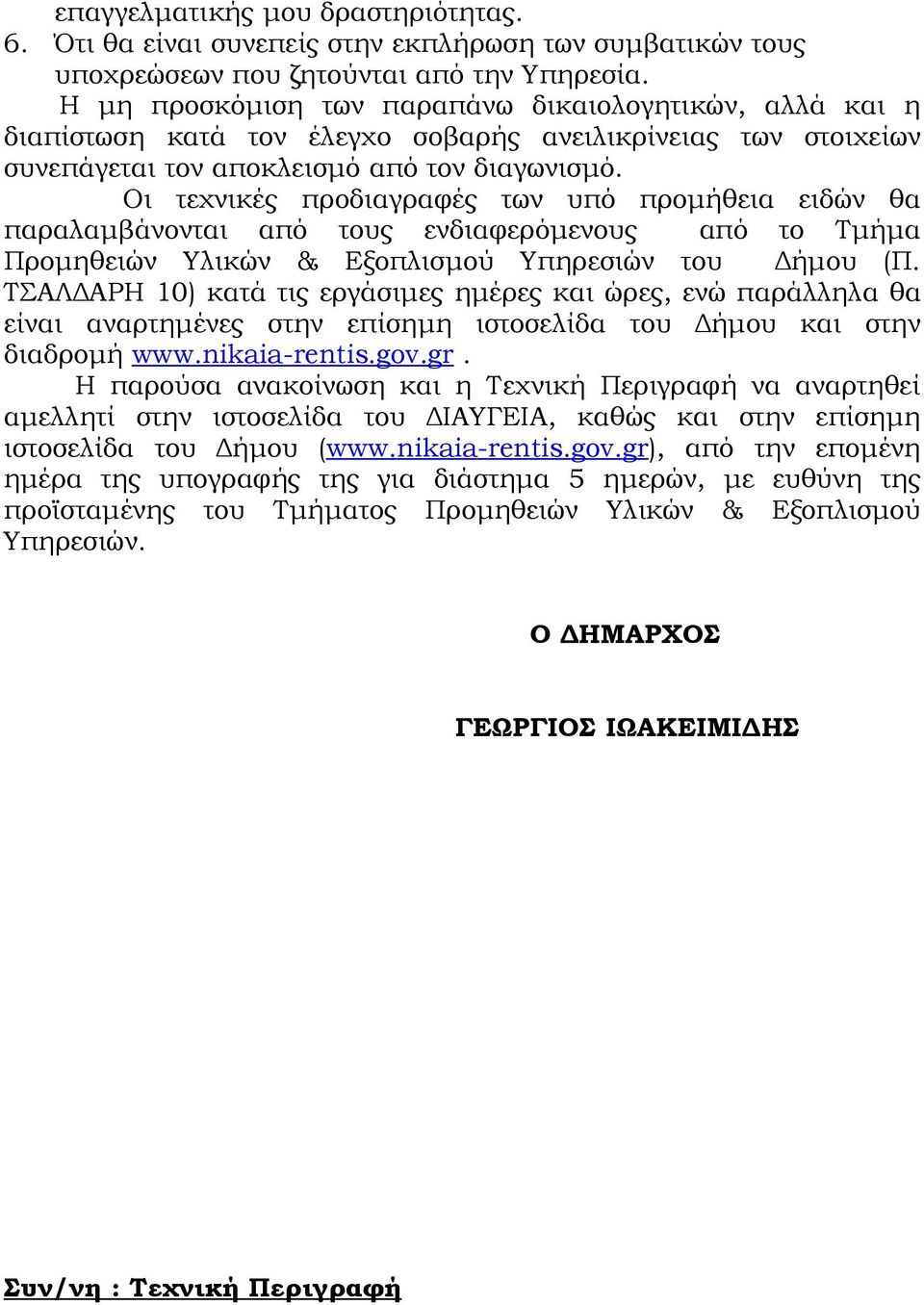 Οι τεχνικές προδιαγραφές των υπό προμήθεια ειδών θα παραλαμβάνονται από τους ενδιαφερόμενους από το Τμήμα Προμηθειών Υλικών & Εξοπλισμού Υπηρεσιών του Δήμου (Π.