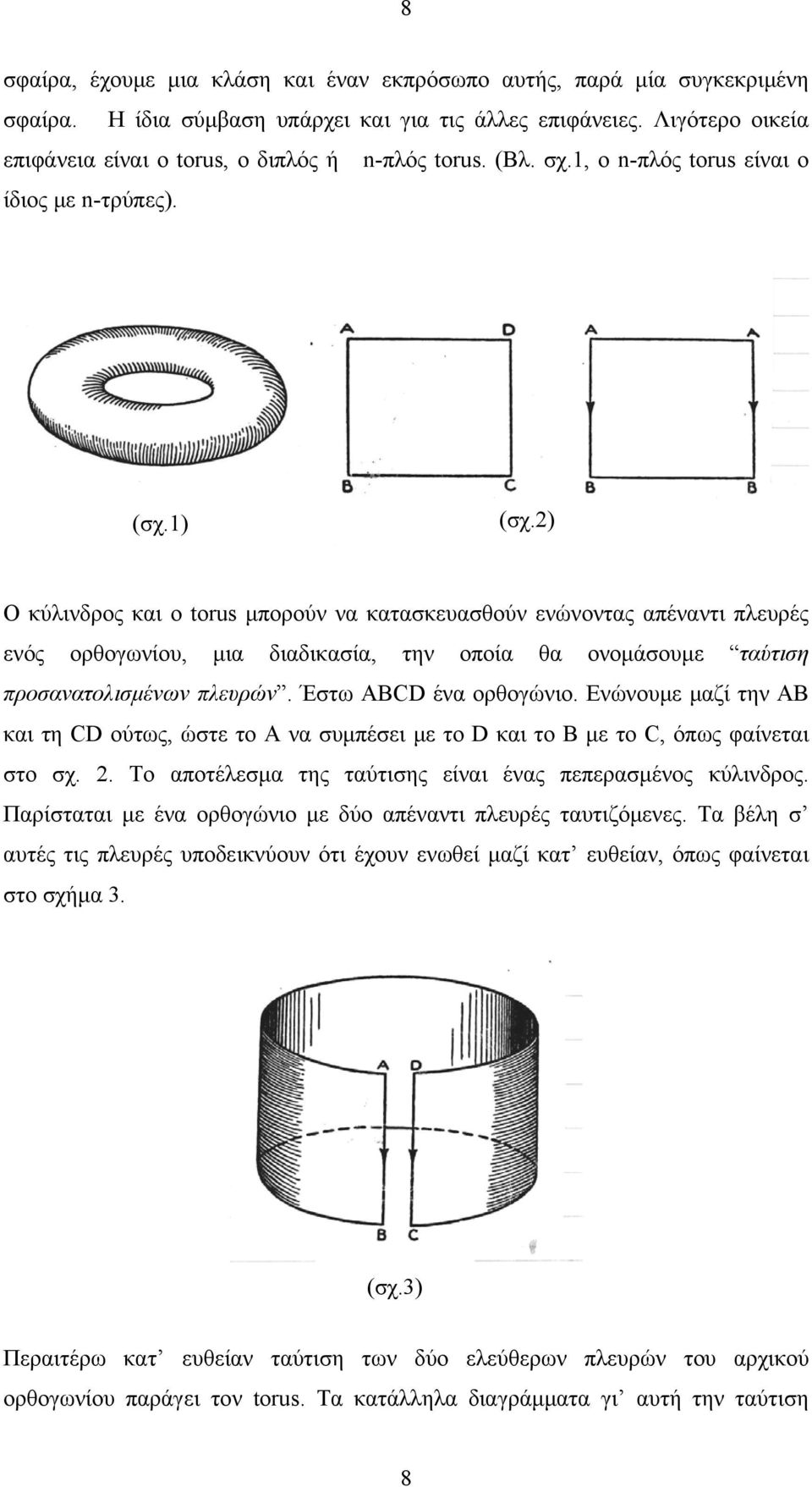 ) Ο κύλινδρος και ο torus μπορούν να κατασκευασθούν ενώνοντας απέναντι πλευρές ενός ορθογωνίου, μια διαδικασία, την οποία θα ονομάσουμε ταύτιση προσανατολισμένων πλευρών. Έστω ABCD ένα ορθογώνιο.