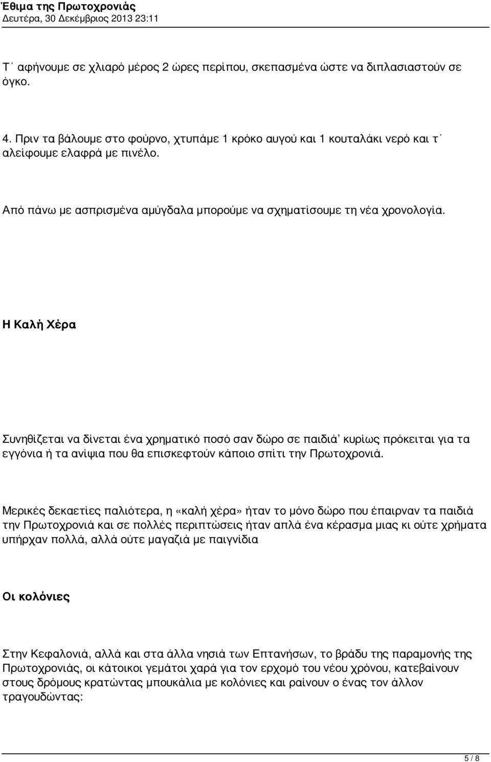 Η Καλή Χέρα Συνηθίζεται να δίνεται ένα χρηματικό ποσό σαν δώρο σε παιδιά κυρίως πρόκειται για τα εγγόνια ή τα ανίψια που θα επισκεφτούν κάποιο σπίτι την Πρωτοχρονιά.