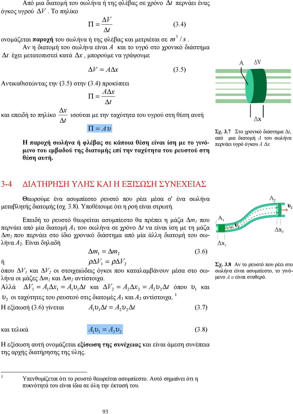 4) προκύπτει A x Π = t x και επειδή το πηλίκο ισούται με την ταχύτητα του υγρού στη θέση αυτή t Π = Aυ Η παροχή σωλήνα ή φλέβας σε κάποια θέση είναι ίση με το γινόμενο του εμβαδού της διατομής επί