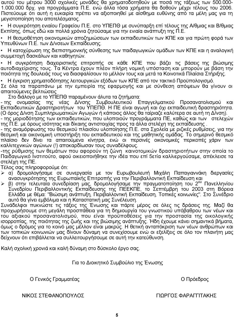 στο ΥΠΕΠΘ µε συνύπαρξη επί τέλους της Α/θµιας και Β/θµιας Εκπ/σης, όπως εδώ και πολλά χρόνια ζητούσαµε για την ενιαία ανάπτυξη της Π.Ε. Η θεσµοθέτηση οικονοµικών αποζηµιώσεων των εκπαιδευτικών των ΚΠΕ και για πρώτη φορά των Υπευθύνων Π.