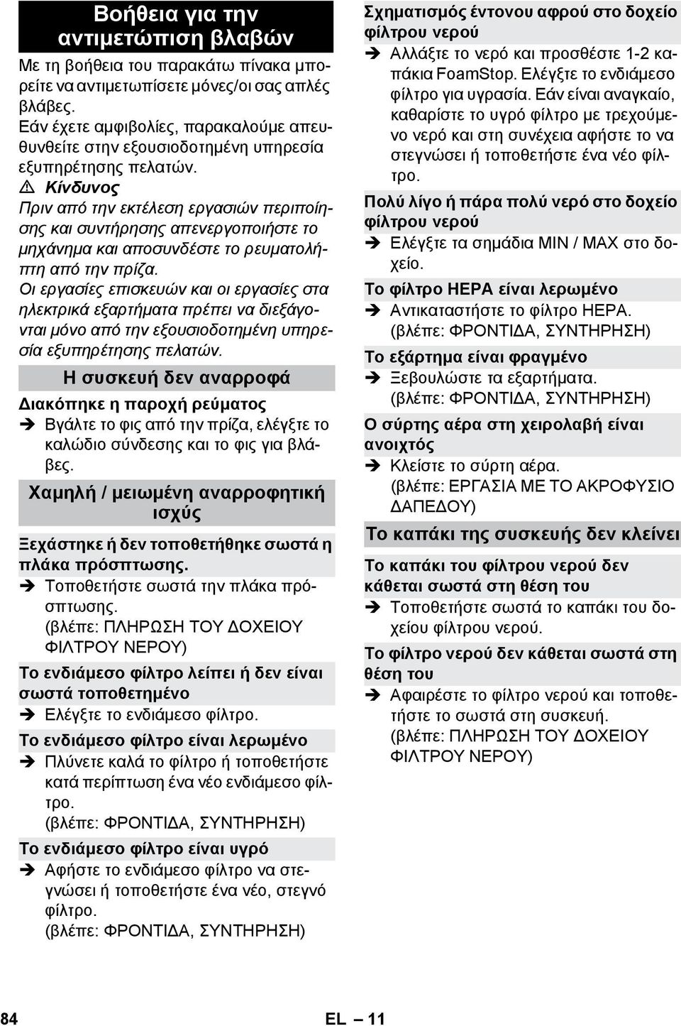 Πριν από την εκτέλεση εργασιών περιποίησης και συντήρησης απενεργοποιήστε το μηχάνημα και αποσυνδέστε το ρευματολήπτη από την πρίζα.