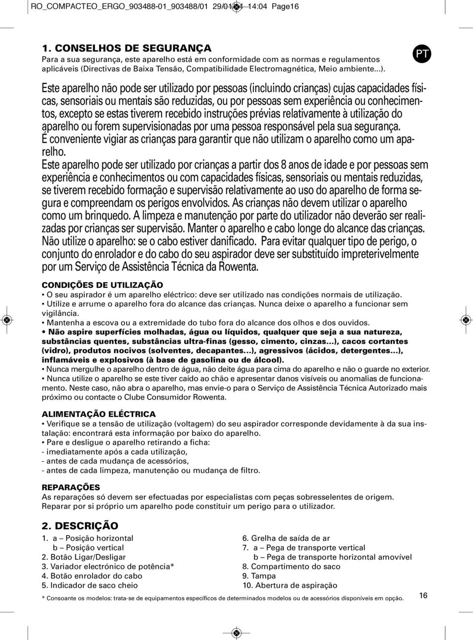 ou por pessoas sem experiência ou conhecimentos, excepto se estas tiverem recebido instruções prévias relativamente à utilização do aparelho ou forem supervisionadas por uma pessoa responsável pela