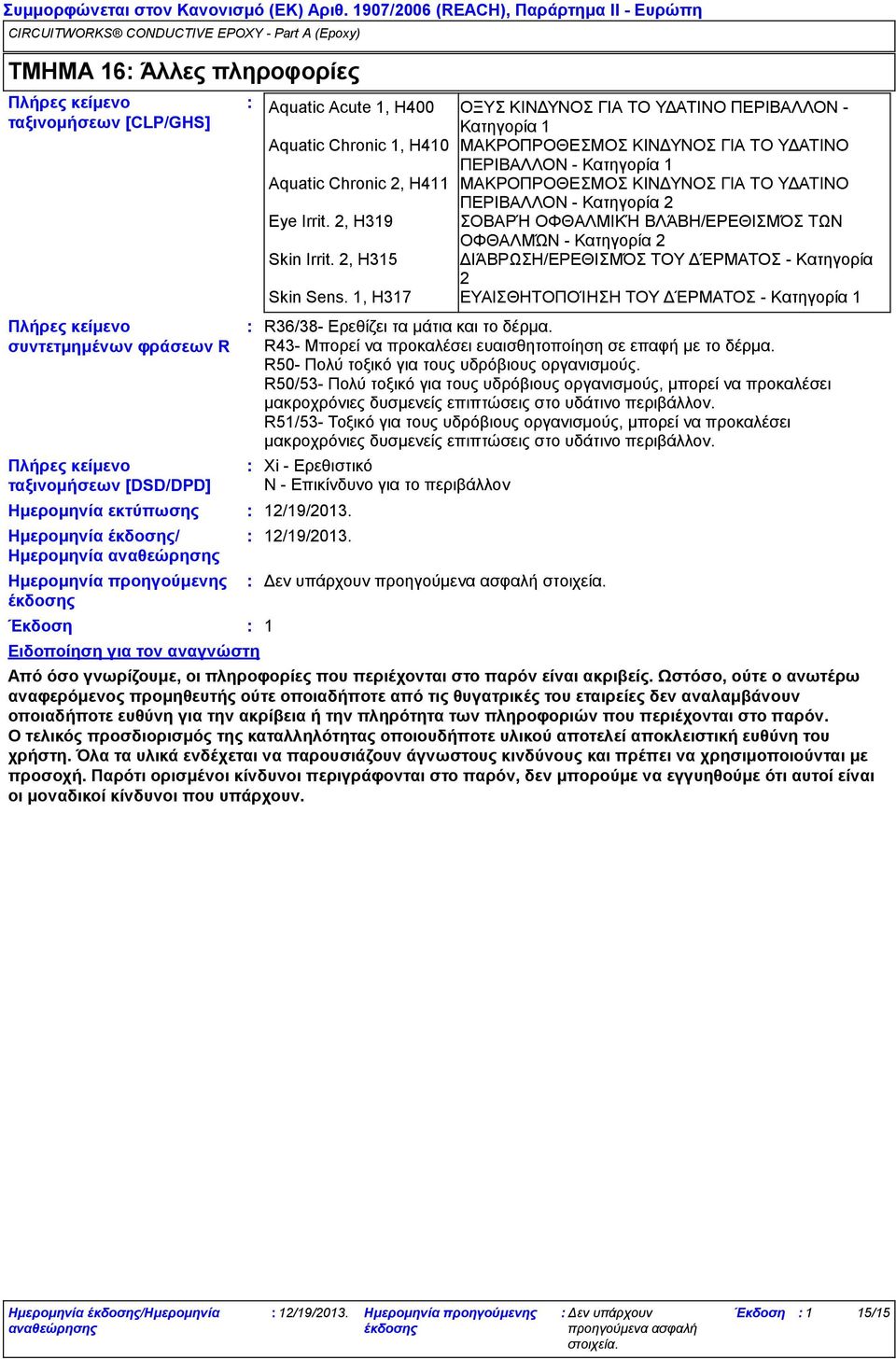 Κατηγορία 1 Aquatic Chronic 2, H411 ΜΑΚΡΟΠΡΟΘΕΣΜΟΣ ΚΙΝΔΥΝΟΣ ΓΙΑ ΤΟ ΥΔΑΤΙΝΟ ΠΕΡΙΒΑΛΛΟΝ Κατηγορία 2 Eye Irrit. 2, H319 ΣΟΒΑΡΉ ΟΦΘΑΛΜΙΚΉ ΒΛΆΒΗ/ΕΡΕΘΙΣΜΌΣ ΤΩΝ ΟΦΘΑΛΜΏΝ Κατηγορία 2 Skin Irrit.