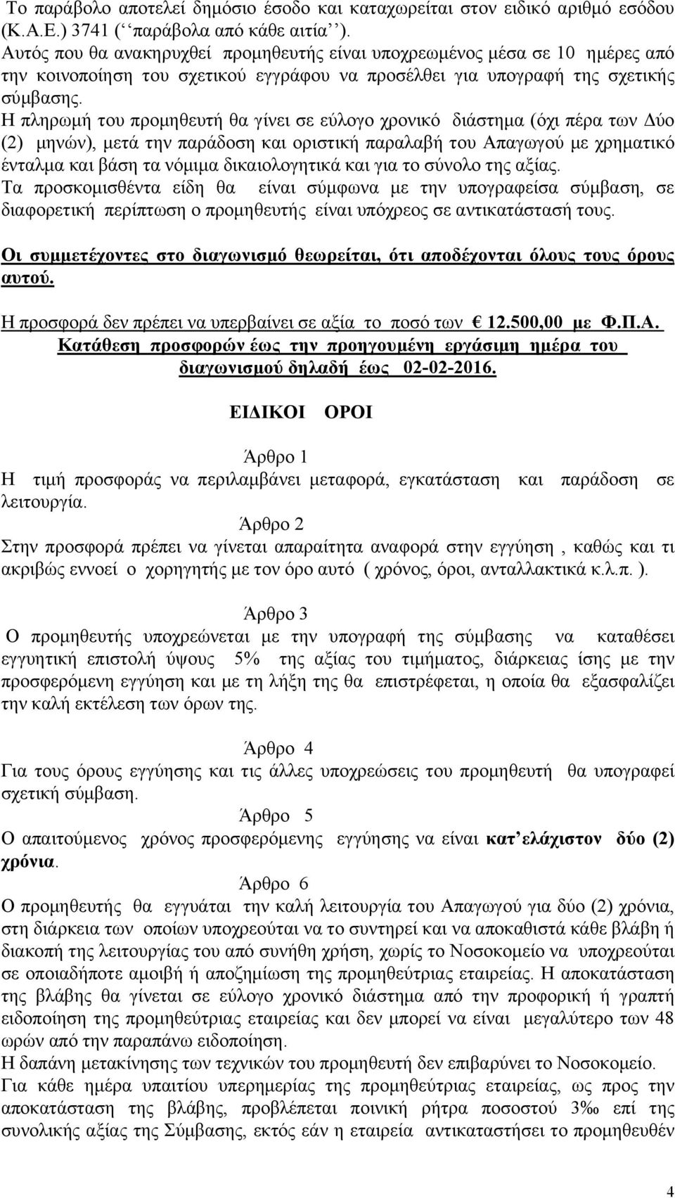 Η πληρωμή του προμηθευτή θα γίνει σε εύλογο χρονικό διάστημα (όχι πέρα των Δύο (2) μηνών), μετά την παράδοση και οριστική παραλαβή του Απαγωγού με χρηματικό ένταλμα και βάση τα νόμιμα δικαιολογητικά