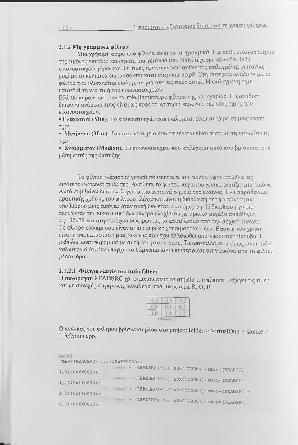 Οι τιμές των εικονοστοιχείων της ετηλεγμένης γειτονίας μαζί με τα κεντρικό διατάσσονται κατά αύξουσα σειρά. Στη συνέχεια ανάλογα με το φίλτρο που υλοποιείται επιλέγεται μια από τις τιμές αυτές.