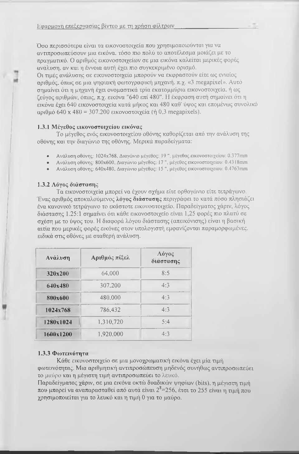 Οι ημές ανάλυσης σε εικονοστοιχεία μπορούν να εκφραστούν είτε ως ενιαίος αριθμός, όπως σε μια ψηφιακή φωτογραφική μηχανή, π.χ. «3 megapixel».