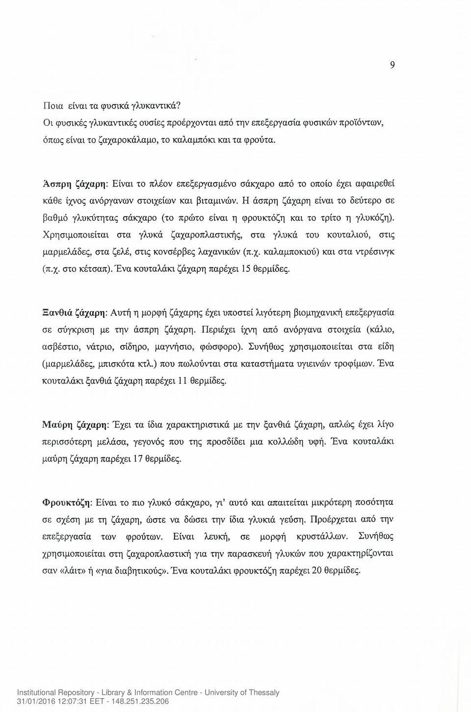 Η άσπρη ζάχαρη είναι το δεύτερο σε βαθμό γλυκύτητας σάκχαρο (το πρώτο είναι η φρουκτόζη και το τρίτο η γλυκόζη).