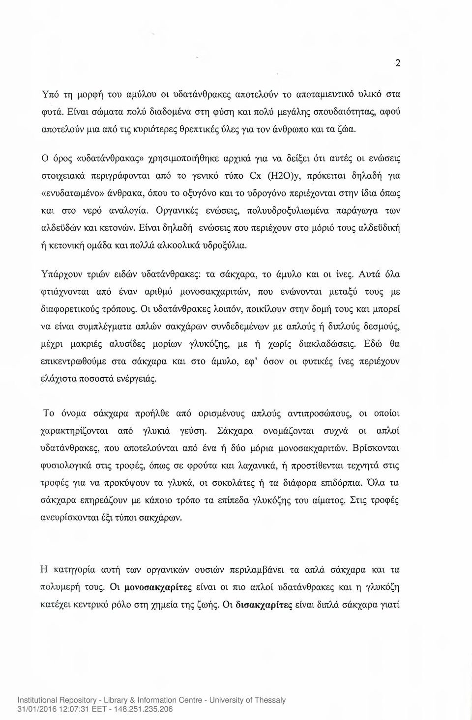 Ο όρος «υδατάνθρακας» χρησιμοποιήθηκε αρχικά για να δείξει ότι αυτές οι ενώσεις στοιχειακά περιγράφονται από το γενικό τύπο Cx (H20)y, πρόκειται δηλαδή για «ενυδατωμένο» άνθρακα, όπου το οξυγόνο και