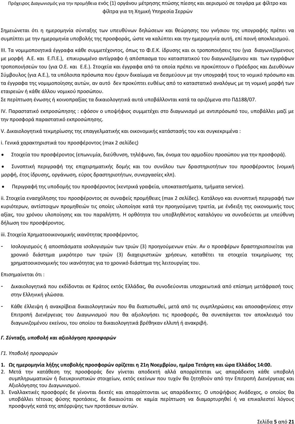 Κ. ίδρυσης και οι τροποποιήσεις του (για διαγωνιζόμενους με μορφή Α.Ε. και Ε.Π.Ε.), επικυρωμένο αντίγραφο ή απόσπασμα του καταστατικού του διαγωνιζόμενου και των εγγράφων τροποποιήσεών του (για Ο.Ε. και Ε.Ε.). Στοιχεία και έγγραφα από τα οποία πρέπει να προκύπτουν ο Πρόεδρος και Διευθύνων Σύμβουλος (για Α.