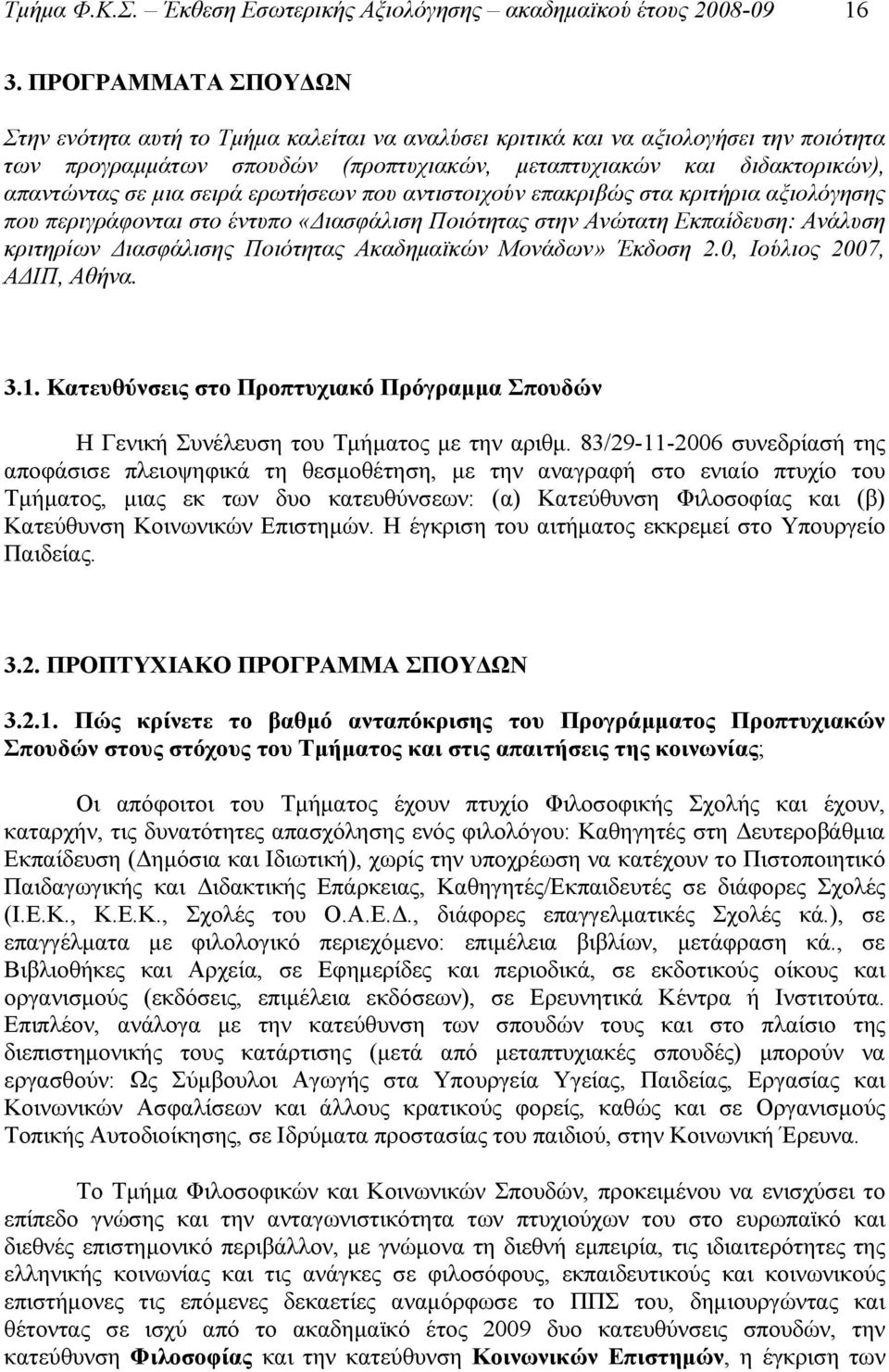 σειρά ερωτήσεων που αντιστοιχούν επακριβώς στα κριτήρια αξιολόγησης που περιγράφονται στο έντυπο «Διασφάλιση Ποιότητας στην Ανώτατη Εκπαίδευση: Ανάλυση κριτηρίων Διασφάλισης Ποιότητας Ακαδημαϊκών