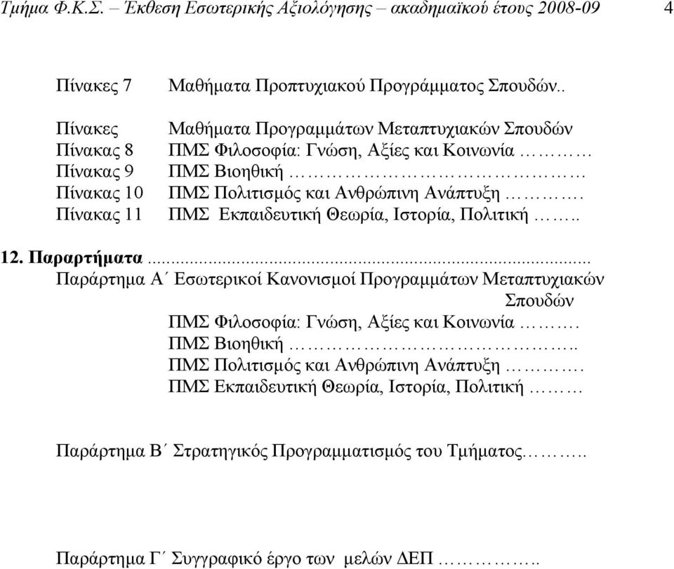 . Μαθήματα Προγραμμάτων Μεταπτυχιακών Σπουδών ΠΜΣ Φιλοσοφία: Γνώση, Αξίες και Κοινωνία ΠΜΣ Βιοηθική ΠΜΣ Πολιτισμός και Ανθρώπινη Ανάπτυξη.