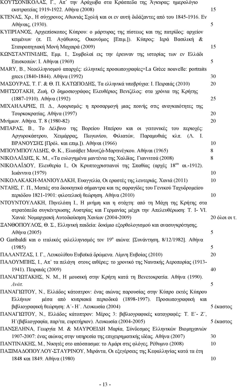 Κύπρος: Ιερά Βασιλική & Σταυροπηγιακή Μονή Μαχαιρά (2009) 15 ΚΩΝΣΤΑΝΤΙΝΙΔΗΣ, Εµµ. Ι., Συµβολαί εις την έρευναν της ιστορίας των εν Ελλάδι Επισκοπών: Ι. Αθήναι (1969) 5 MARY, B.