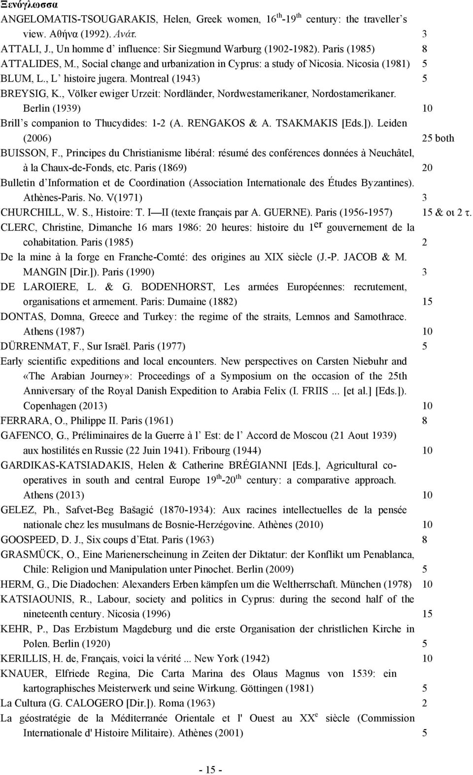 , Völker ewiger Urzeit: Nordländer, Nordwestamerikaner, Nordostamerikaner. Berlin (1939) 10 Brill s companion to Thucydides: 1-2 (A. RENGAKOS & A. TSAKMAKIS [Eds.]). Leiden (2006) 25 both BUISSON, F.
