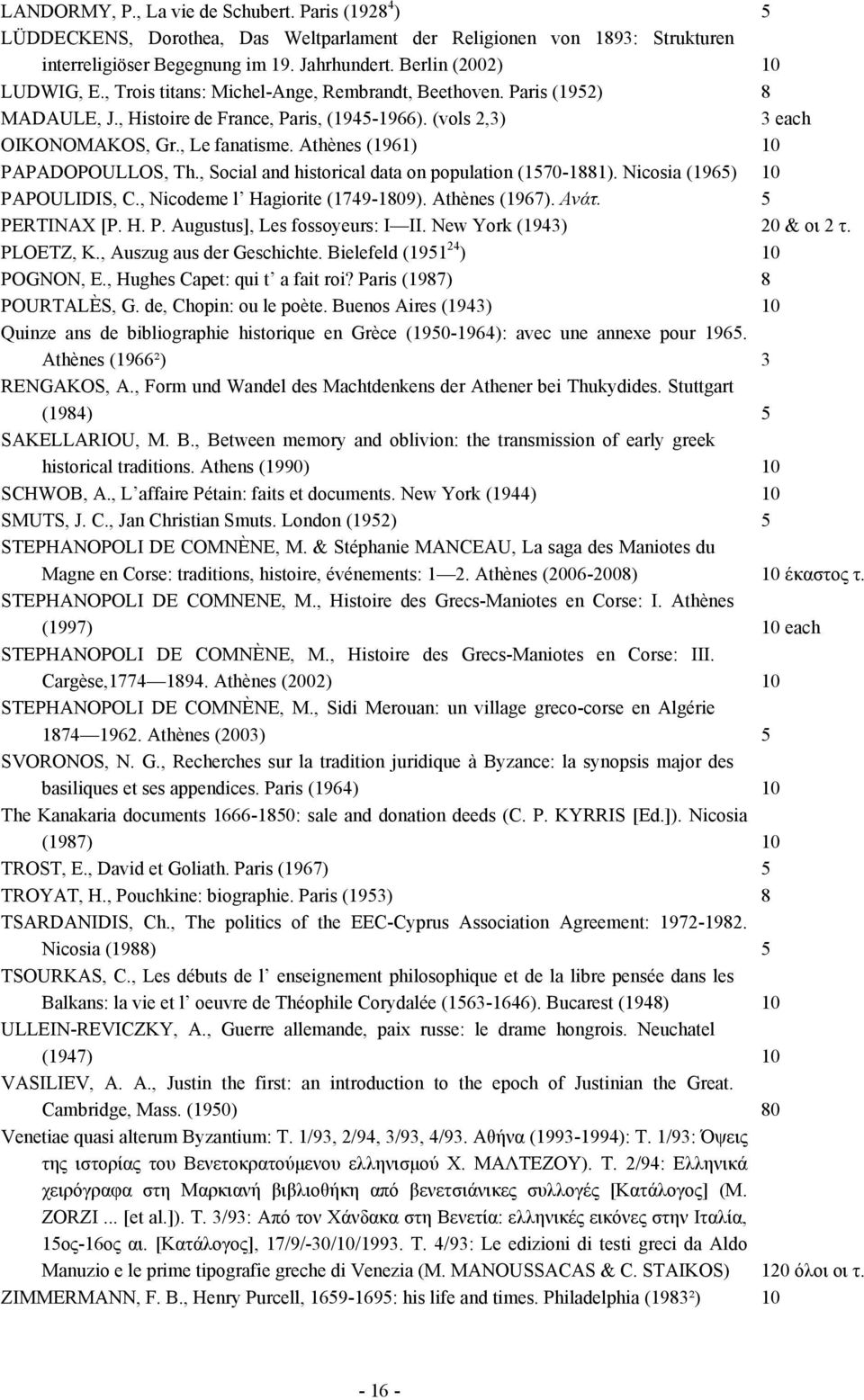 Athènes (1961) 10 PAPADOPOULLOS, Th., Social and historical data on population (1570-1881). Nicosia (1965) 10 PAPOULIDIS, C., Nicodeme l Hagiorite (1749-1809). Athènes (1967). Ανάτ. 5 PERTINAX [P. H. P. Augustus], Les fossoyeurs: I II.