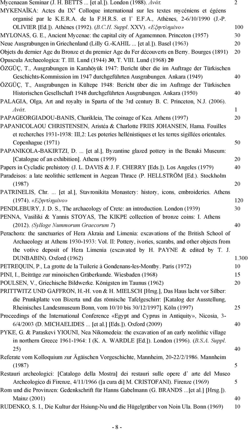 Princeton (1957) 30 Neue Ausgrabungen in Griechenland (Lilly G.-KAHIL... [et al.]). Basel (1963) 20 Objets du dernier Age du Bronze et du premier Age du Fer découverts en Berry.