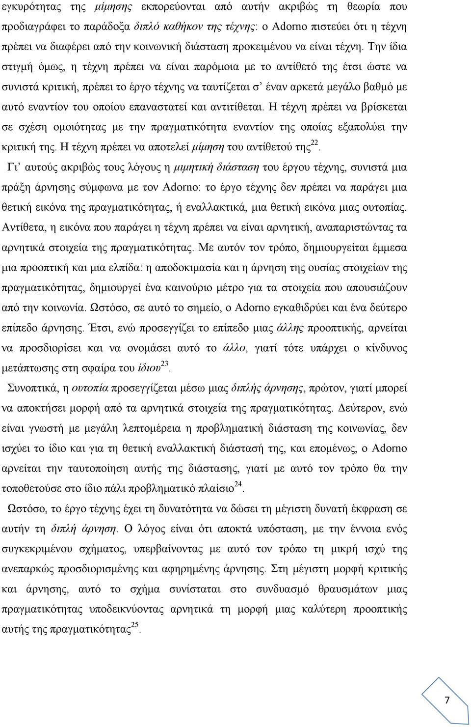 Την ίδια στιγμή όμως, η τέχνη πρέπει να είναι παρόμοια με το αντίθετό της έτσι ώστε να συνιστά κριτική, πρέπει το έργο τέχνης να ταυτίζεται σ έναν αρκετά μεγάλο βαθμό με αυτό εναντίον του οποίου