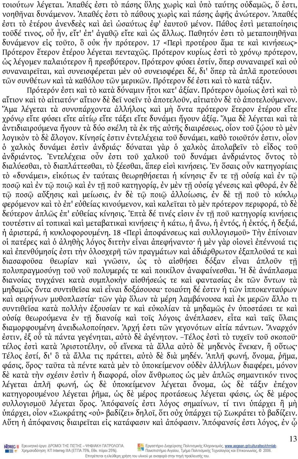 Παθητόν ἐστι τὸ μεταποιηθῆναι δυνάμενον εἰς τοῦτο, ὃ οὐκ ἦν πρότερον. 17 <Περὶ προτέρου ἅμα τε καὶ κινήσεως> Πρότερον ἕτερον ἑτέρου λέγεται πενταχῶς.