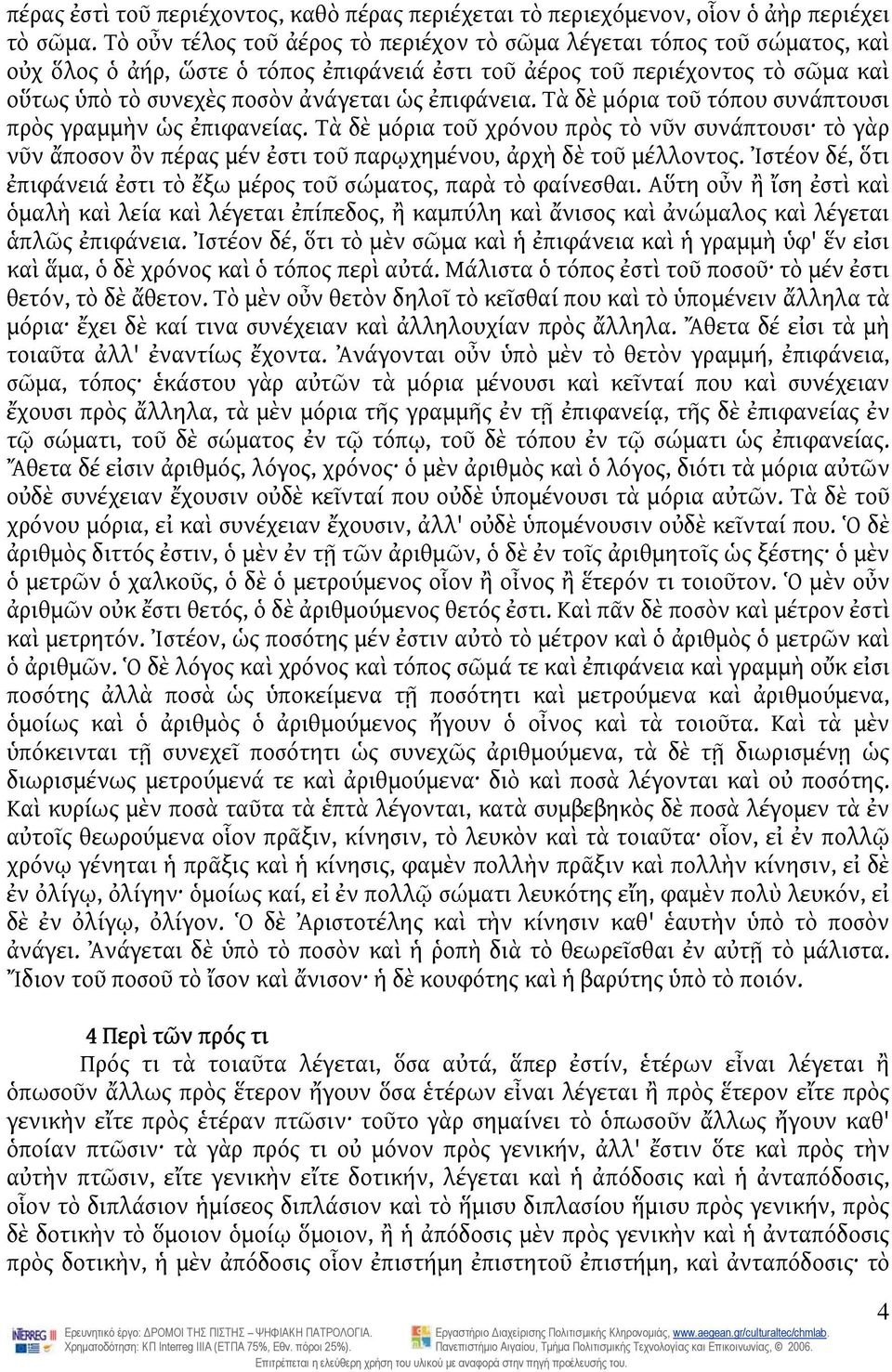 ἐπιφάνεια. Τὰ δὲ μόρια τοῦ τόπου συνάπτουσι πρὸς γραμμὴν ὡς ἐπιφανείας. Τὰ δὲ μόρια τοῦ χρόνου πρὸς τὸ νῦν συνάπτουσι τὸ γὰρ νῦν ἄποσον ὂν πέρας μέν ἐστι τοῦ παρῳχημένου, ἀρχὴ δὲ τοῦ μέλλοντος.