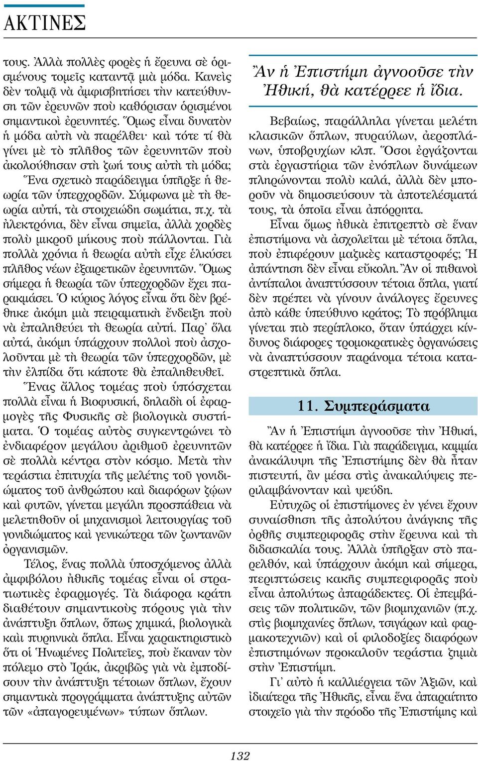 Σύμφωνα μὲ τὴ θεωρία αὐτή, τὰ στοιχειώδη σωμάτια, π.χ. τὰ ἠλεκτρόνια, δὲν εἶναι σημεῖα, ἀλλὰ χορδὲς πολὺ μικροῦ μήκους ποὺ πάλλονται.