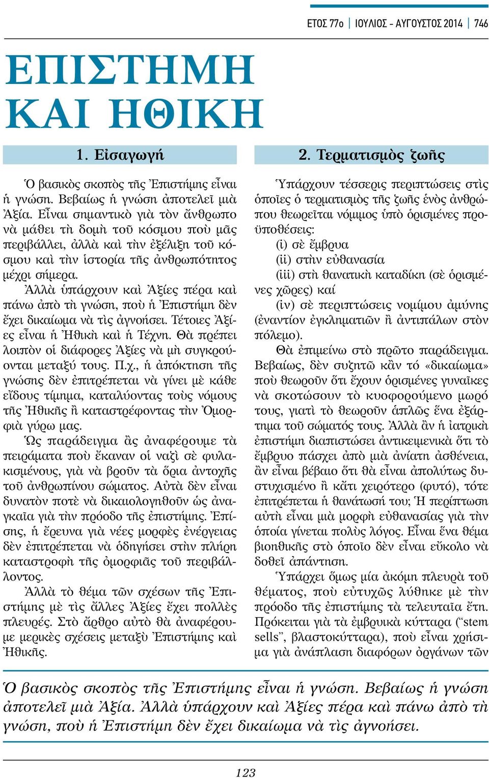 Ἀλλὰ ὑπάρχουν καὶ Ἀξίες πέρα καὶ πάνω ἀπὸ τὴ γνώση, ποὺ ἡ Ἐπιστήμη δὲν ἔχει δικαίωμα νὰ τὶς ἀγνοήσει. Τέτοιες Ἀξίες εἶναι ἡ Ἠθικὴ καὶ ἡ Τέχνη.