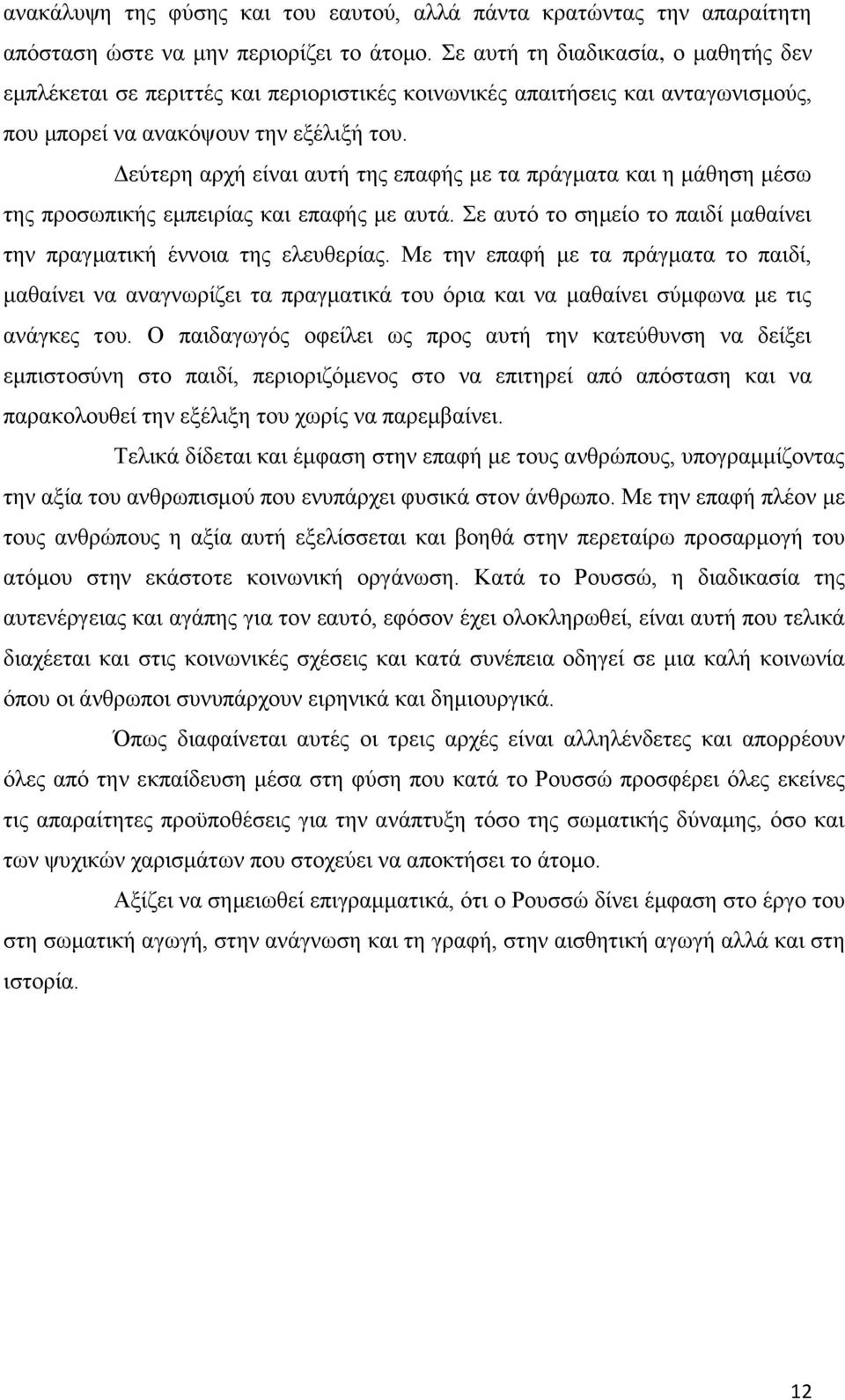 Δεύτερη αρχή είναι αυτή της επαφής με τα πράγματα και η μάθηση μέσω της προσωπικής εμπειρίας και επαφής με αυτά. Σε αυτό το σημείο το παιδί μαθαίνει την πραγματική έννοια της ελευθερίας.