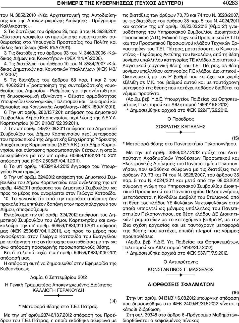 46/2006 «Κώ δικας Δήμων και Κοινοτήτων» (ΦΕΚ 114/Α /2006). 4. Τις διατάξεις του άρθρου 10 του Ν. 584/2007 «Κώ δικας Δημοτικών και Κοινοτικών Υπαλλήλων» (ΦΕΚ 14/ Α /2007). 5. Τις διατάξεις του άρθρου 68 παρ, 1 και 2 του Ν.