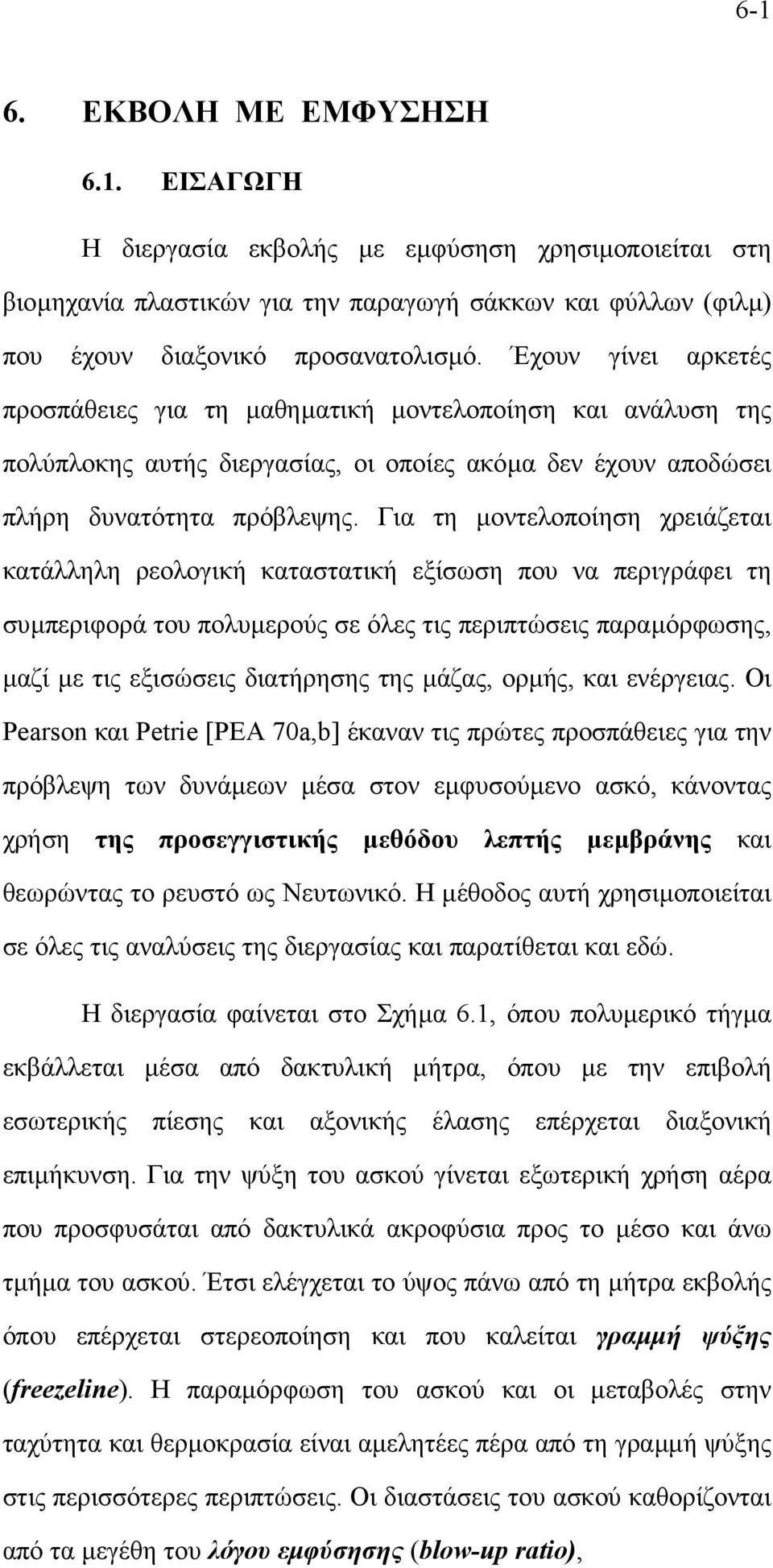 Για τη µοντελοποίηση χρειάζεται κατάλληλη ρεολογική καταστατική εξίσωση που να περιγράφει τη συµπεριφορά του πολυµερούς σε όλες τις περιπτώσεις παραµόρφωσης, µαζί µε τις εξισώσεις διατήρησης της