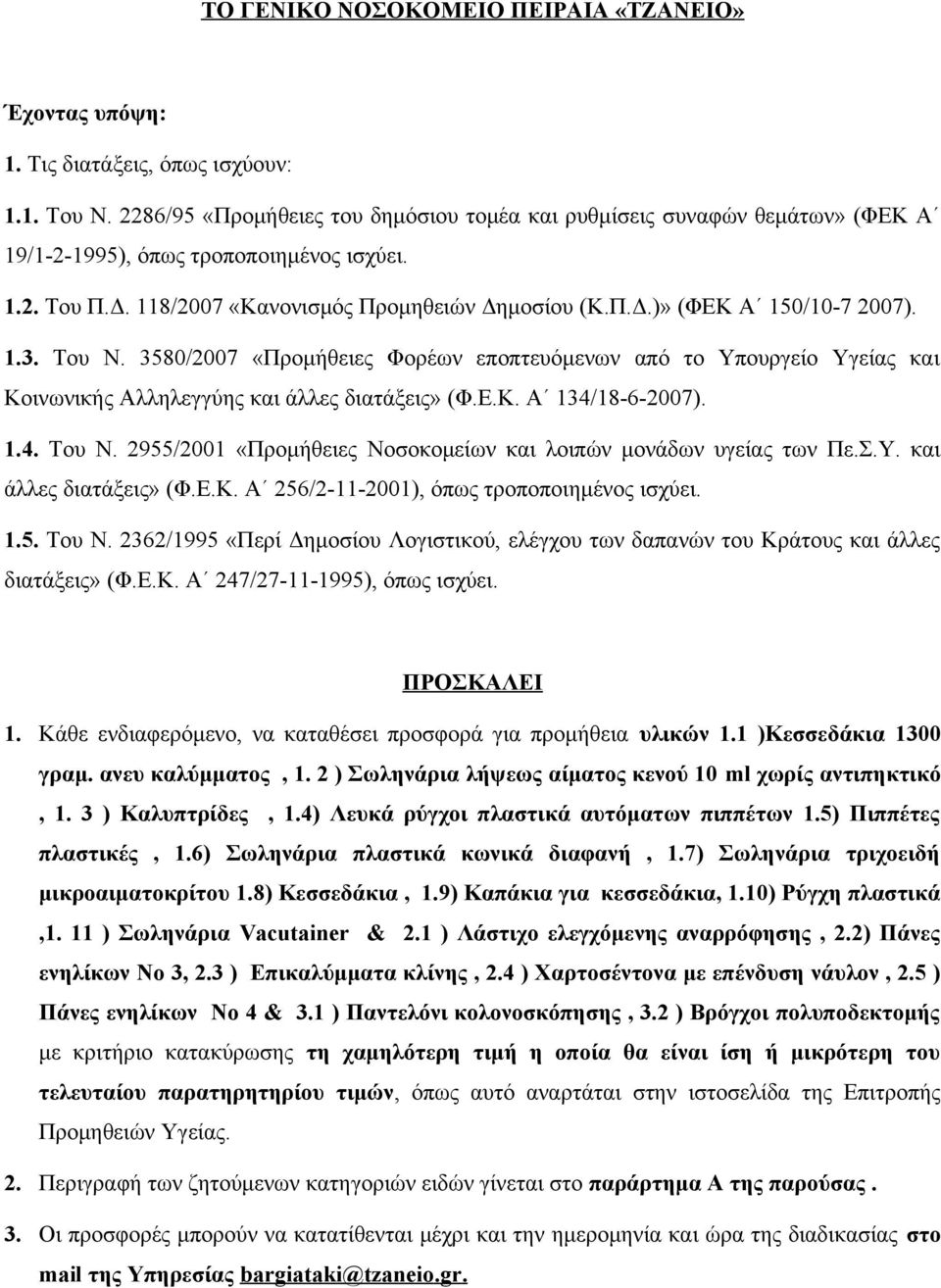 1.3. Του Ν. 3580/2007 «Προμήθειες Φορέων εποπτευόμενων από το Υπουργείο Υγείας και Κοινωνικής Αλληλεγγύης και άλλες διατάξεις» (Φ.Ε.Κ. Α 134/18-6-2007). 1.4. Του Ν. 2955/2001 «Προμήθειες Νοσοκομείων και λοιπών μονάδων υγείας των Πε.