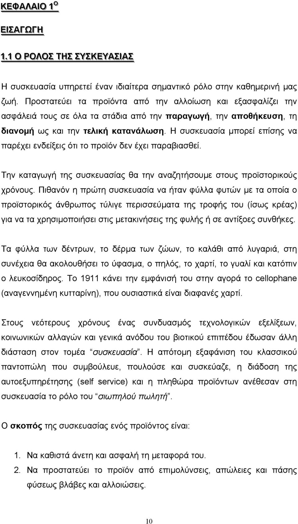 Η συσκευασία μπορεί επίσης να παρέχει ενδείξεις ότι το προϊόν δεν έχει παραβιασθεί. Την καταγωγή της συσκευασίας θα την αναζητήσουμε στους προϊστορικούς χρόνους.