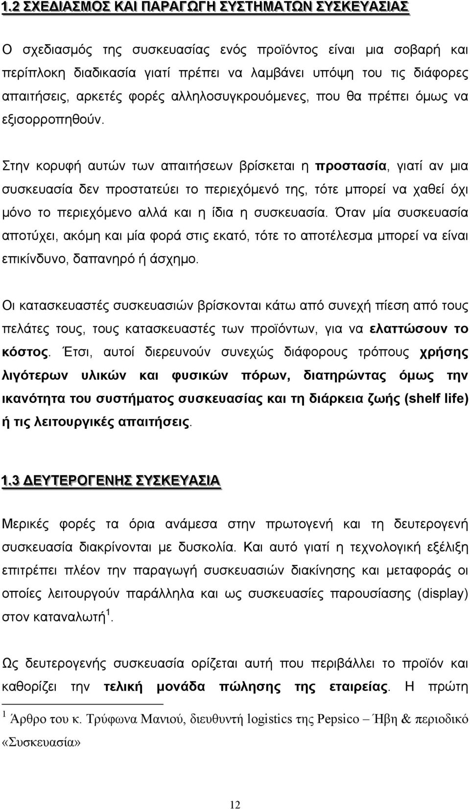 Στην κορυφή αυτών των απαιτήσεων βρίσκεται η προστασία, γιατί αν μια συσκευασία δεν προστατεύει το περιεχόμενό της, τότε μπορεί να χαθεί όχι μόνο το περιεχόμενο αλλά και η ίδια η συσκευασία.